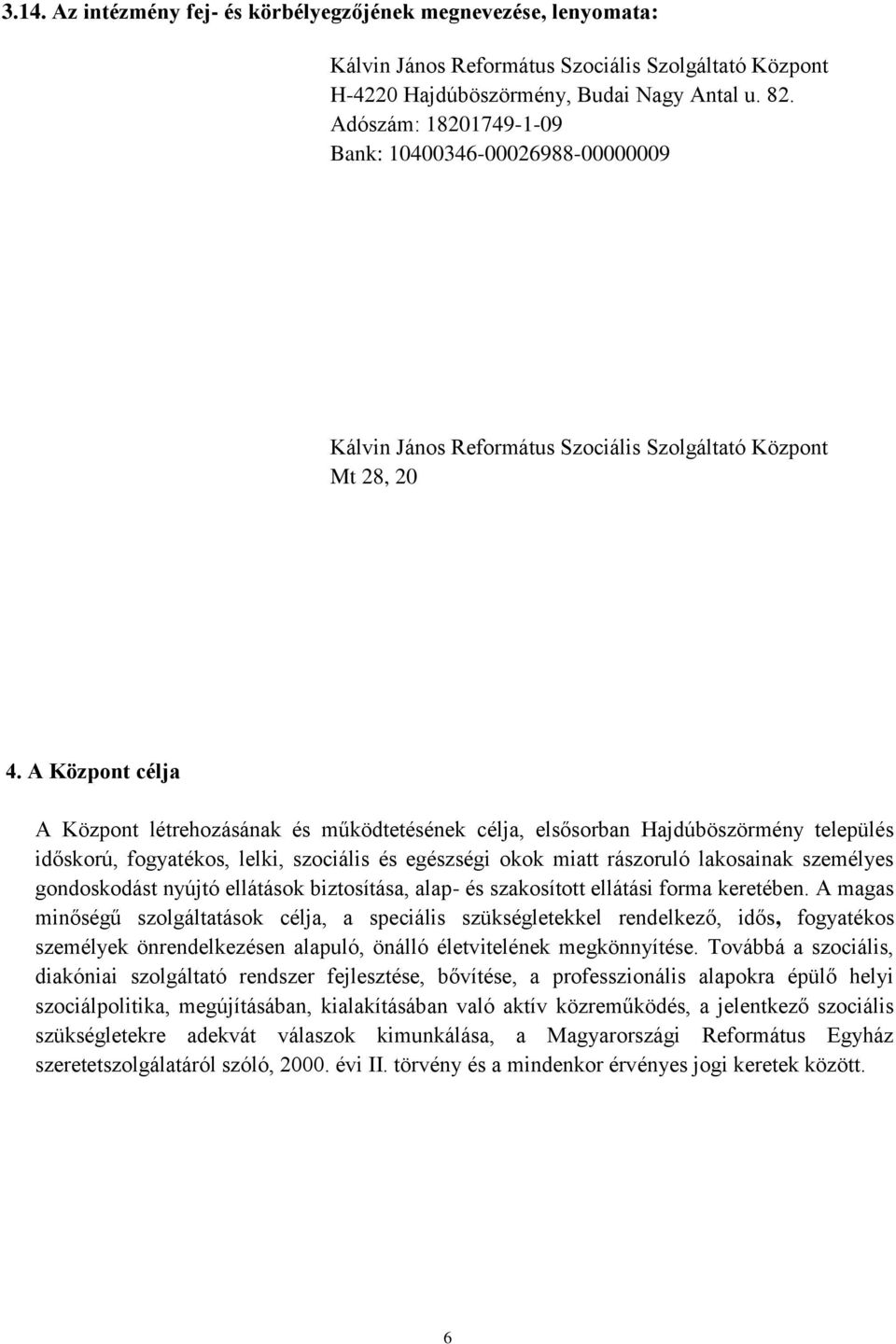 A Központ célja A Központ létrehozásának és működtetésének célja, elsősorban Hajdúböszörmény település időskorú, fogyatékos, lelki, szociális és egészségi okok miatt rászoruló lakosainak személyes