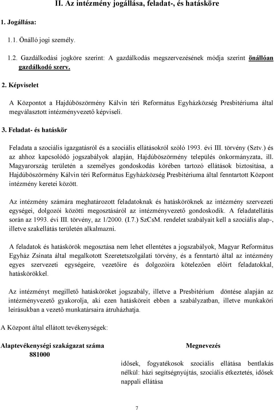 Feladat- és hatáskör Feladata a szociális igazgatásról és a szociális ellátásokról szóló 1993. évi III. törvény (Sztv.