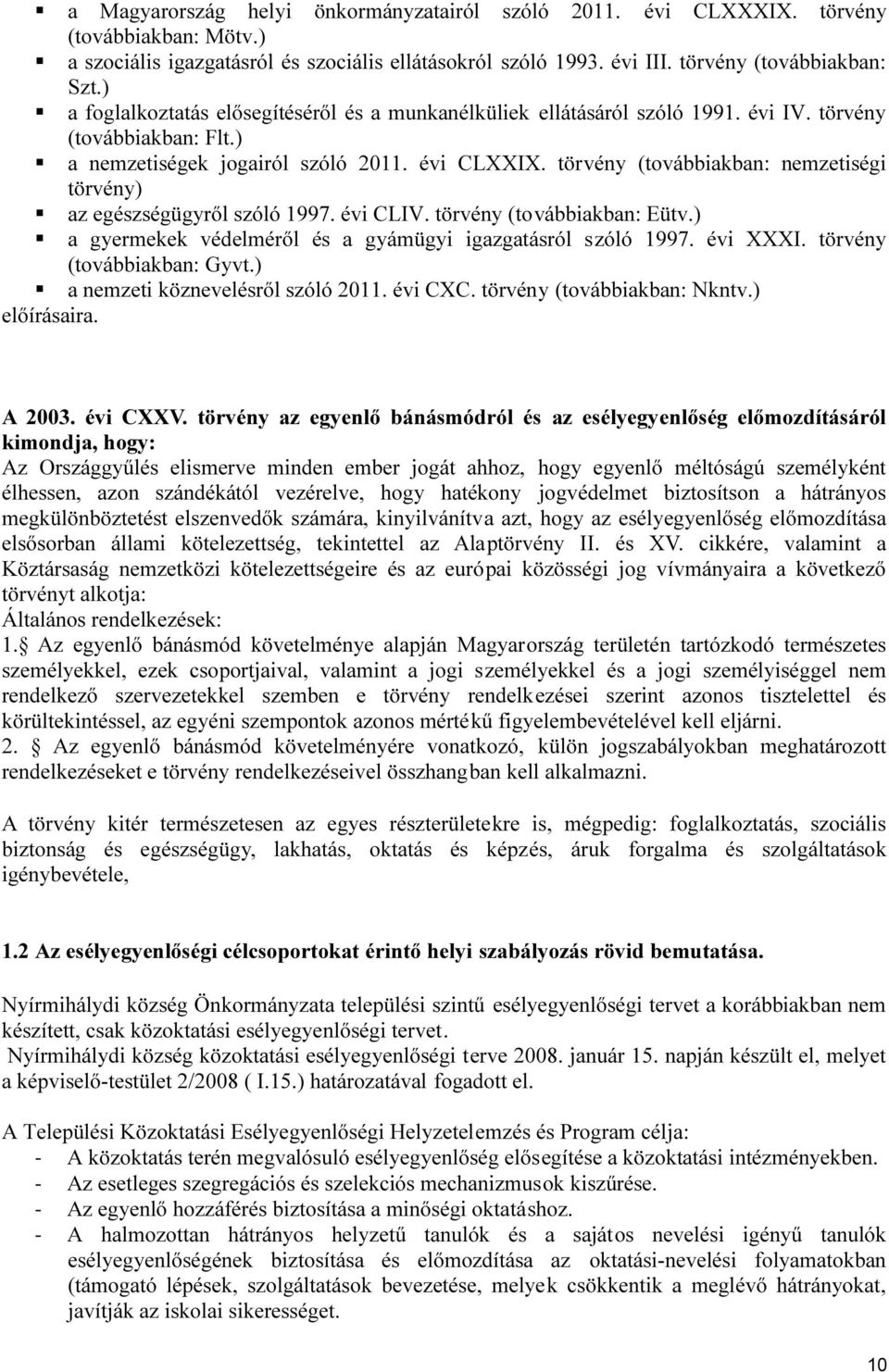 törvény (továbbiakban: nemzetiségi törvény) az egészségügyről szóló 1997. évi CLIV. törvény (továbbiakban: Eütv.) a gyermekek védelméről és a gyámügyi igazgatásról szóló 1997. évi XXXI.