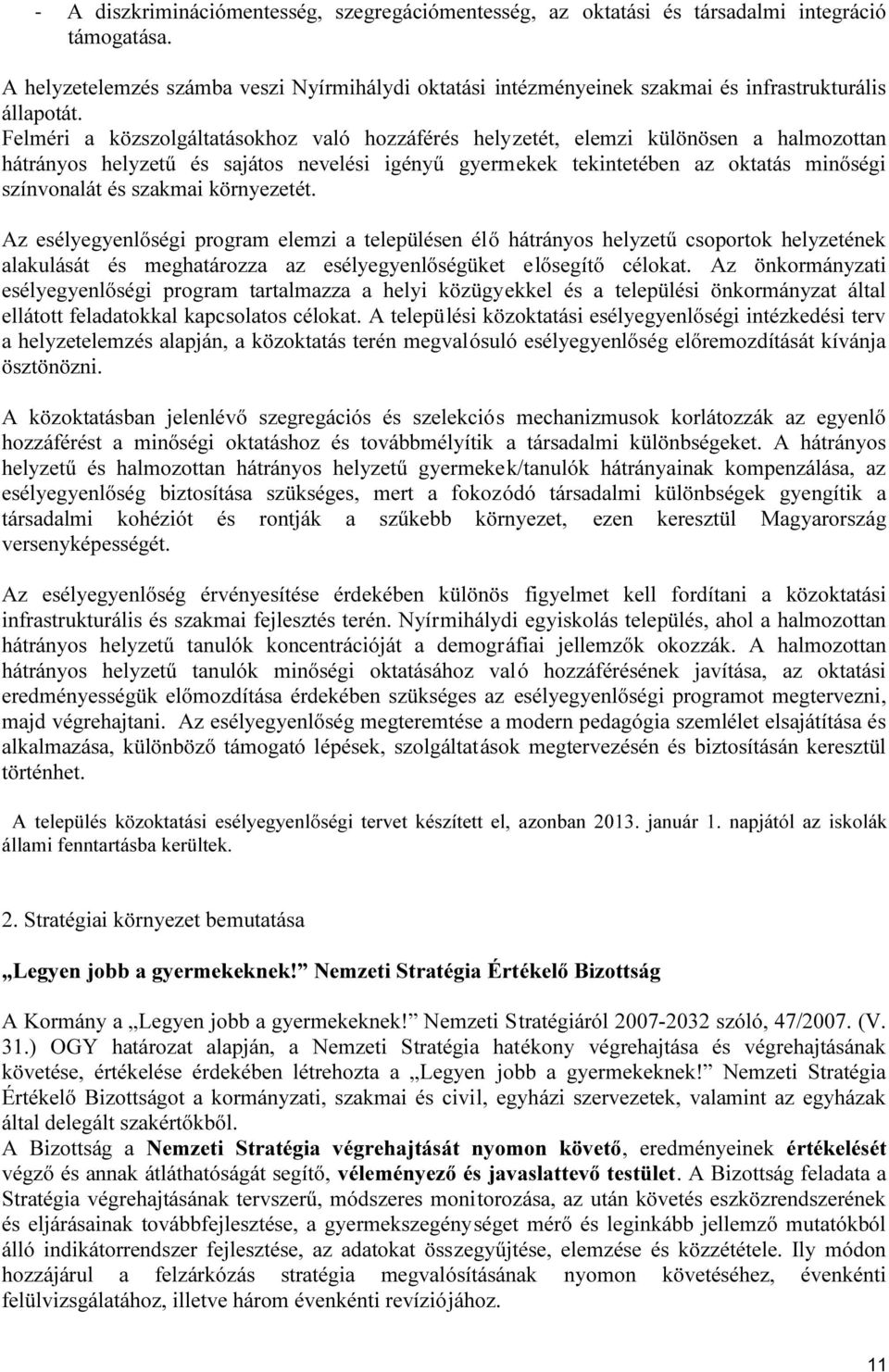 Felméri a közszolgáltatásokhoz való hozzáférés helyzetét, elemzi különösen a halmozottan hátrányos helyzetű és sajátos nevelési igényű gyermekek tekintetében az oktatás minőségi színvonalát és