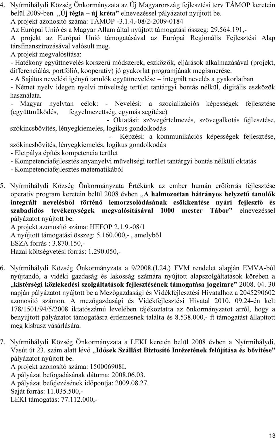 A projekt megvalósítása: - Hatékony együttnevelés korszerű módszerek, eszközök, eljárások alkalmazásával (projekt, differenciálás, portfólió, kooperatív) jó gyakorlat programjának megismerése.