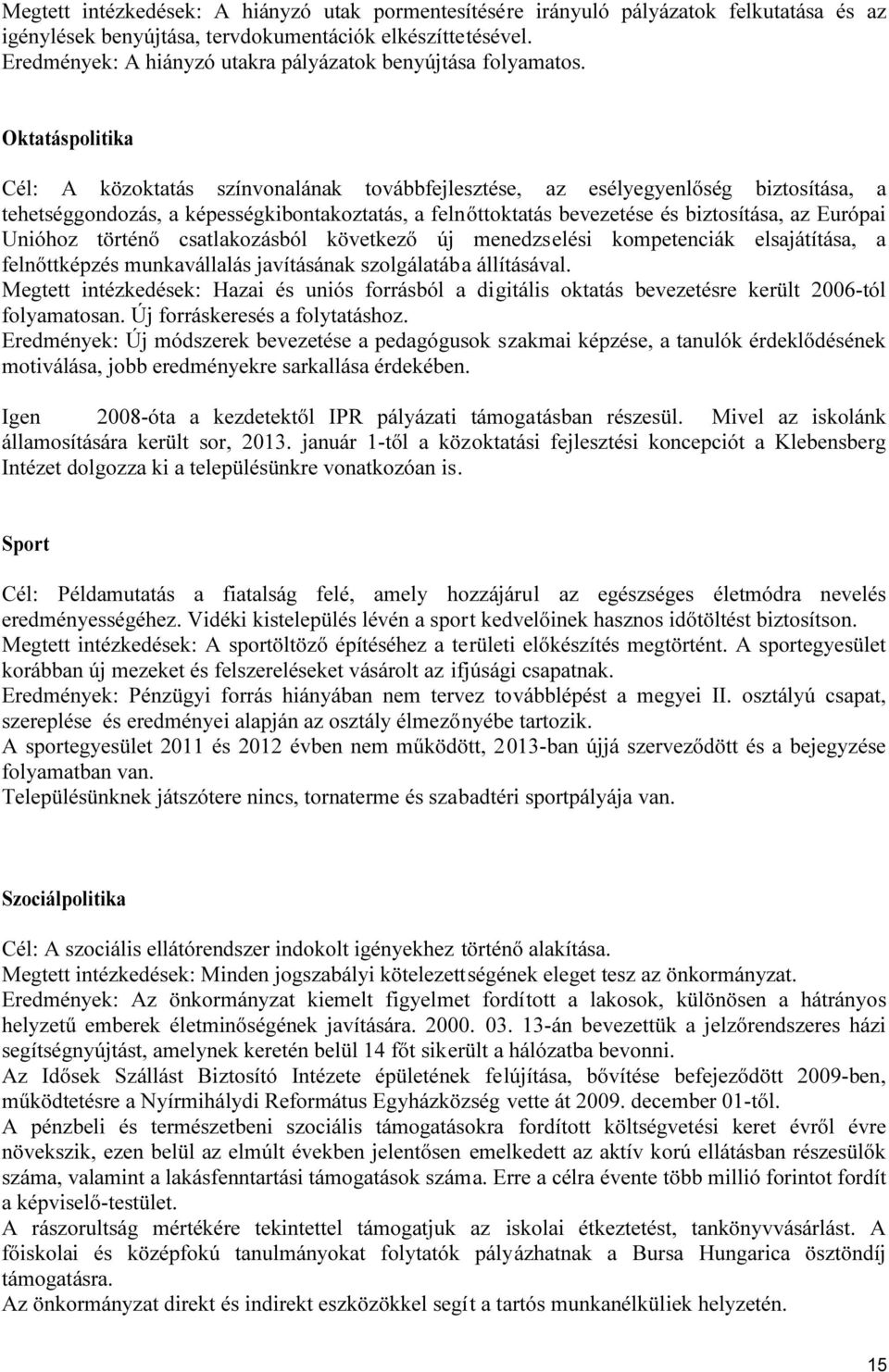 Oktatáspolitika Cél: A közoktatás színvonalának továbbfejlesztése, az esélyegyenlőség biztosítása, a tehetséggondozás, a képességkibontakoztatás, a felnőttoktatás bevezetése és biztosítása, az