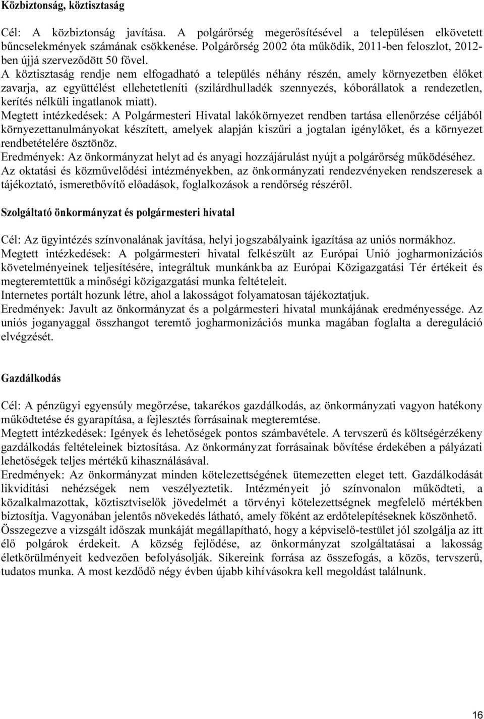 A köztisztaság rendje nem elfogadható a település néhány részén, amely környezetben élőket zavarja, az együttélést ellehetetleníti (szilárdhulladék szennyezés, kóborállatok a rendezetlen, kerítés