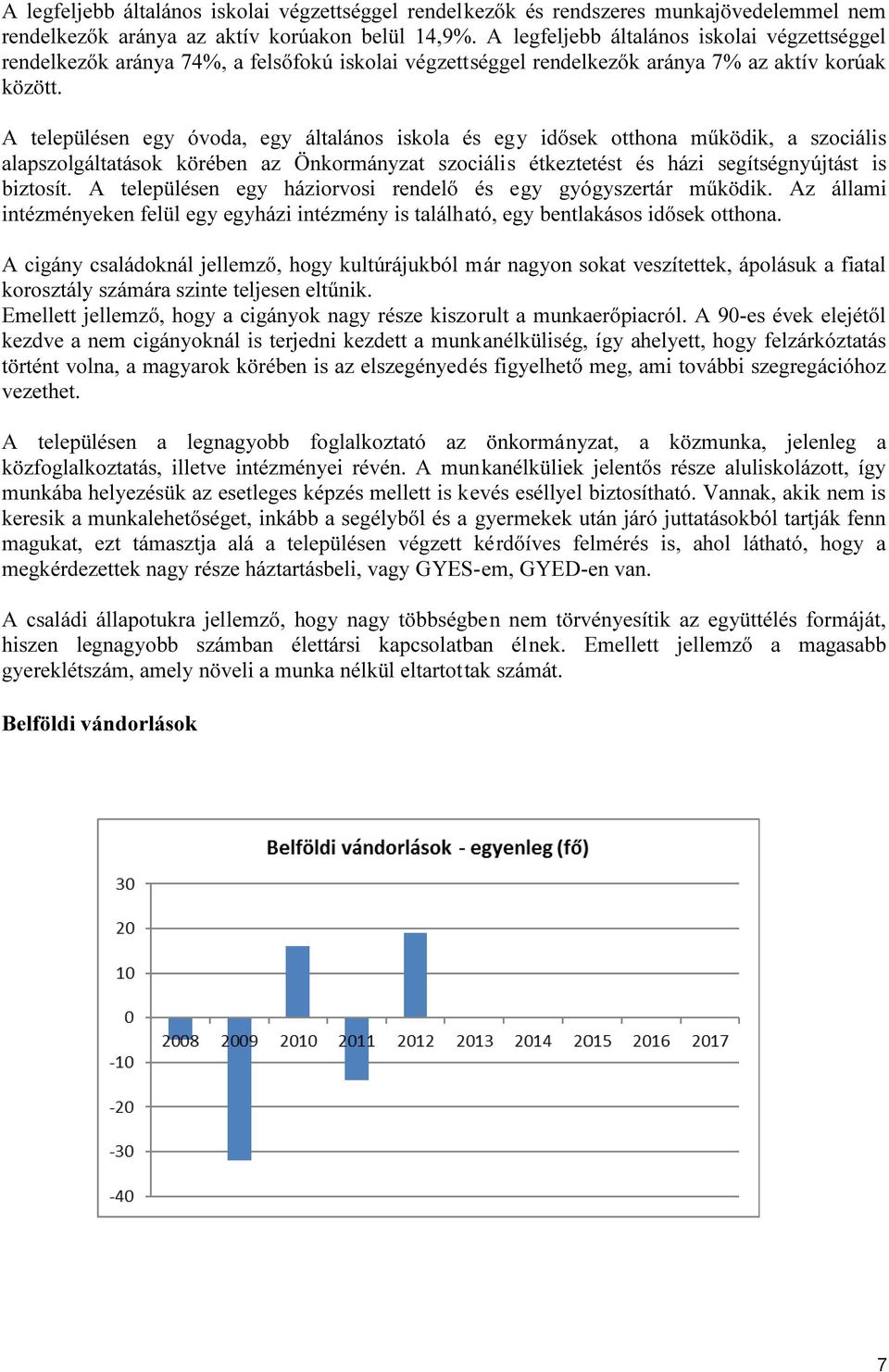 A településen egy óvoda, egy általános iskola és egy idősek otthona működik, a szociális alapszolgáltatások körében az Önkormányzat szociális étkeztetést és házi segítségnyújtást is biztosít.