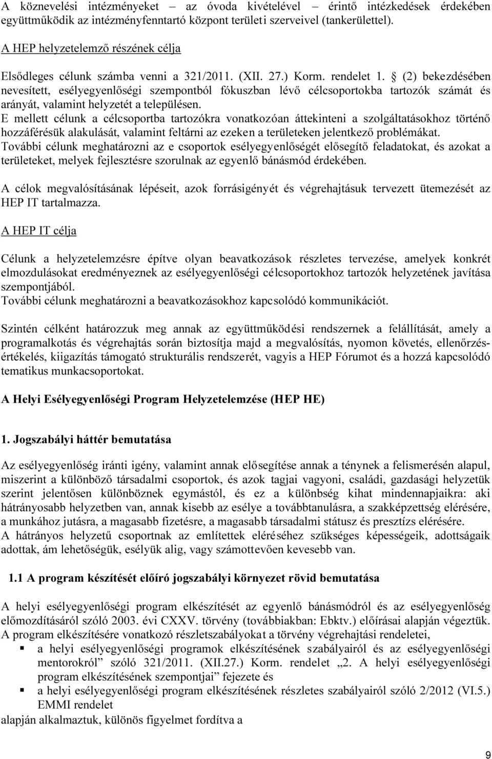 (2) bekezdésében nevesített, esélyegyenlőségi szempontból fókuszban lévő célcsoportokba tartozók számát és arányát, valamint helyzetét a településen.