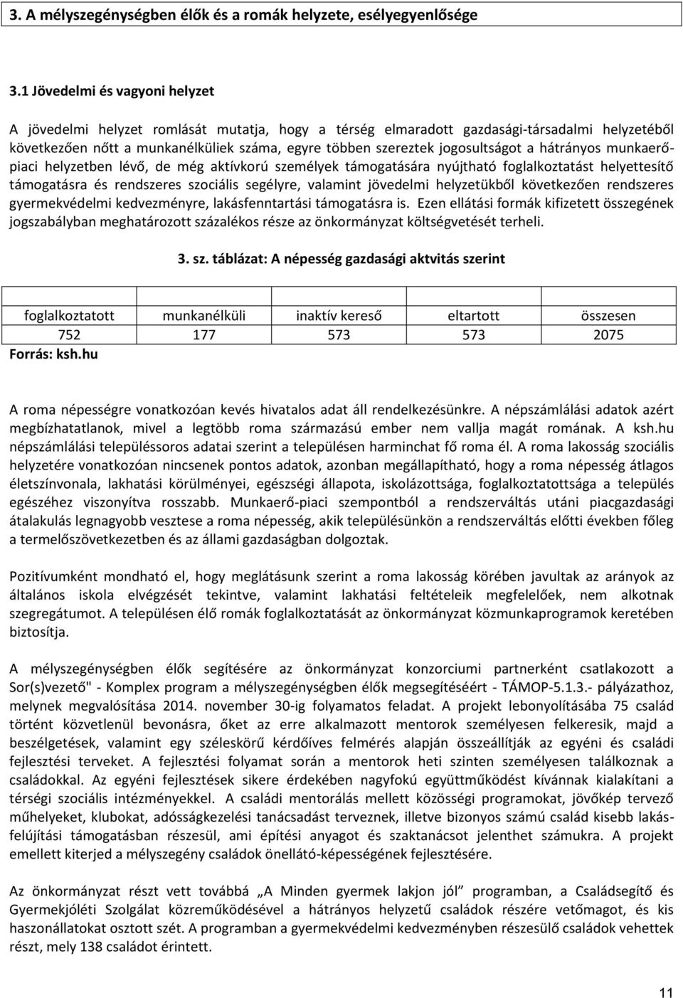 jogosultságot a hátrányos munkaerőpiaci helyzetben lévő, de még aktívkorú személyek támogatására nyújtható foglalkoztatást helyettesítő támogatásra és rendszeres szociális segélyre, valamint