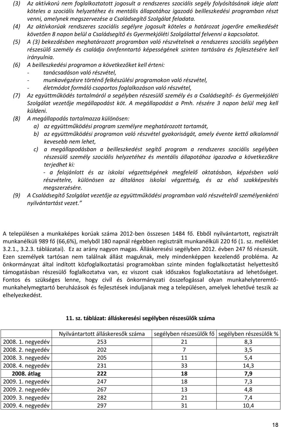 (4) Az aktívkorúak rendszeres szociális segélyre jogosult köteles a határozat jogerőre emelkedését követően 8 napon belül a Családsegítő és Gyermekjóléti Szolgálattal felvenni a kapcsolatot.