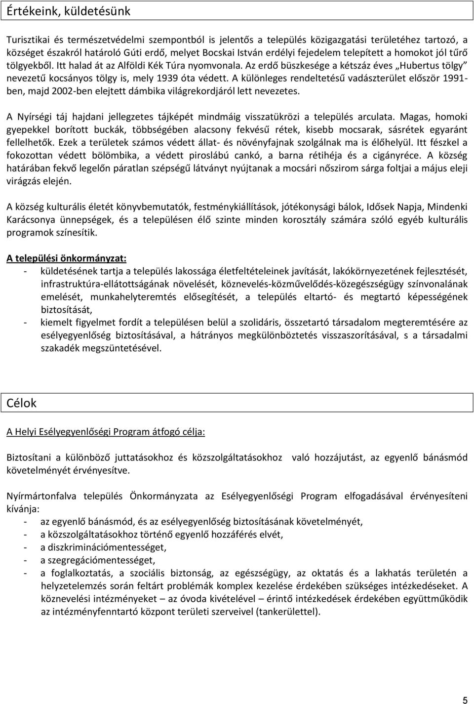 A különleges rendeltetésű vadászterület először 1991- ben, majd 2002-ben elejtett dámbika világrekordjáról lett nevezetes.