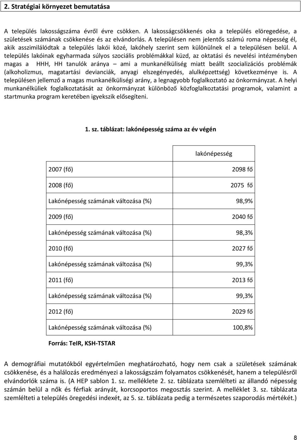 A település lakóinak egyharmada súlyos szociális problémákkal küzd, az oktatási és nevelési intézményben magas a HHH, HH tanulók aránya ami a munkanélküliség miatt beállt szocializációs problémák