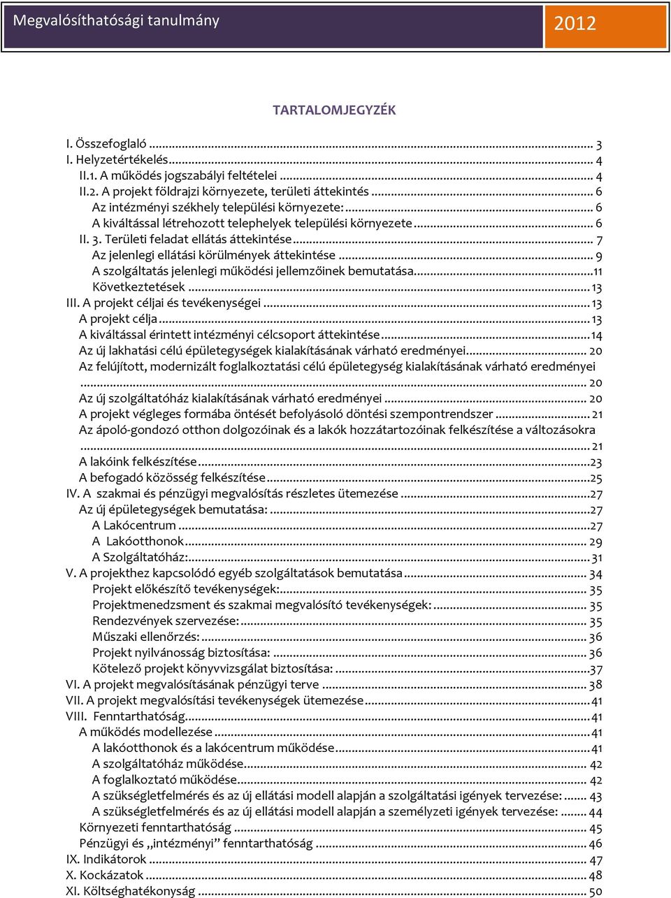 .. 7 Az jelenlegi ellátási körülmények áttekintése... 9 A szolgáltatás jelenlegi működési jellemzőinek bemutatása... 11 Következtetések... 13 III. A projekt céljai és tevékenységei.