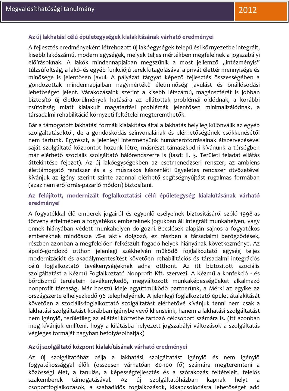 A lakók mindennapjaiban megszűnik a most jellemző intézményis túlzsúfoltság, a lakó- és egyéb funkciójú terek kitagolásával a privát élettér mennyisége és minősége is jelentősen javul.