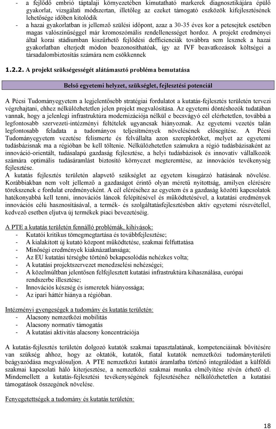 A projekt eredményei által korai stádiumban kiszűrhető fejlődési defficienciák továbbra sem lesznek a hazai gyakorlatban elterjedt módon beazonosíthatóak, így az IVF beavatkozások költségei a