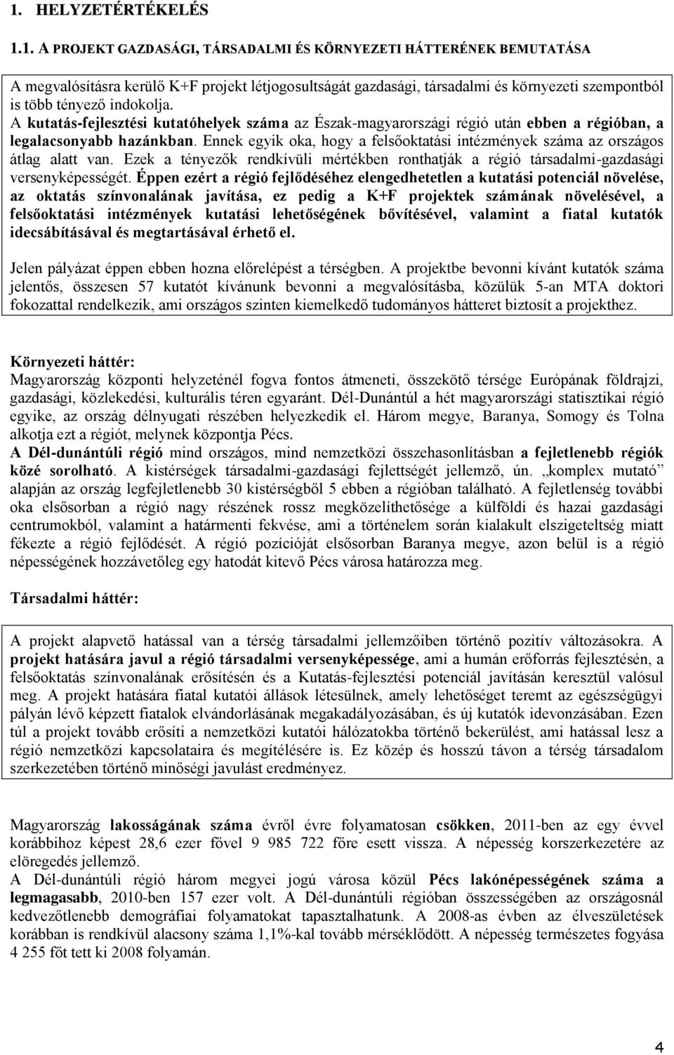 Ennek egyik oka, hogy a felsőoktatási intézmények száma az országos átlag alatt van. Ezek a tényezők rendkívüli mértékben ronthatják a régió társadalmi-gazdasági versenyképességét.