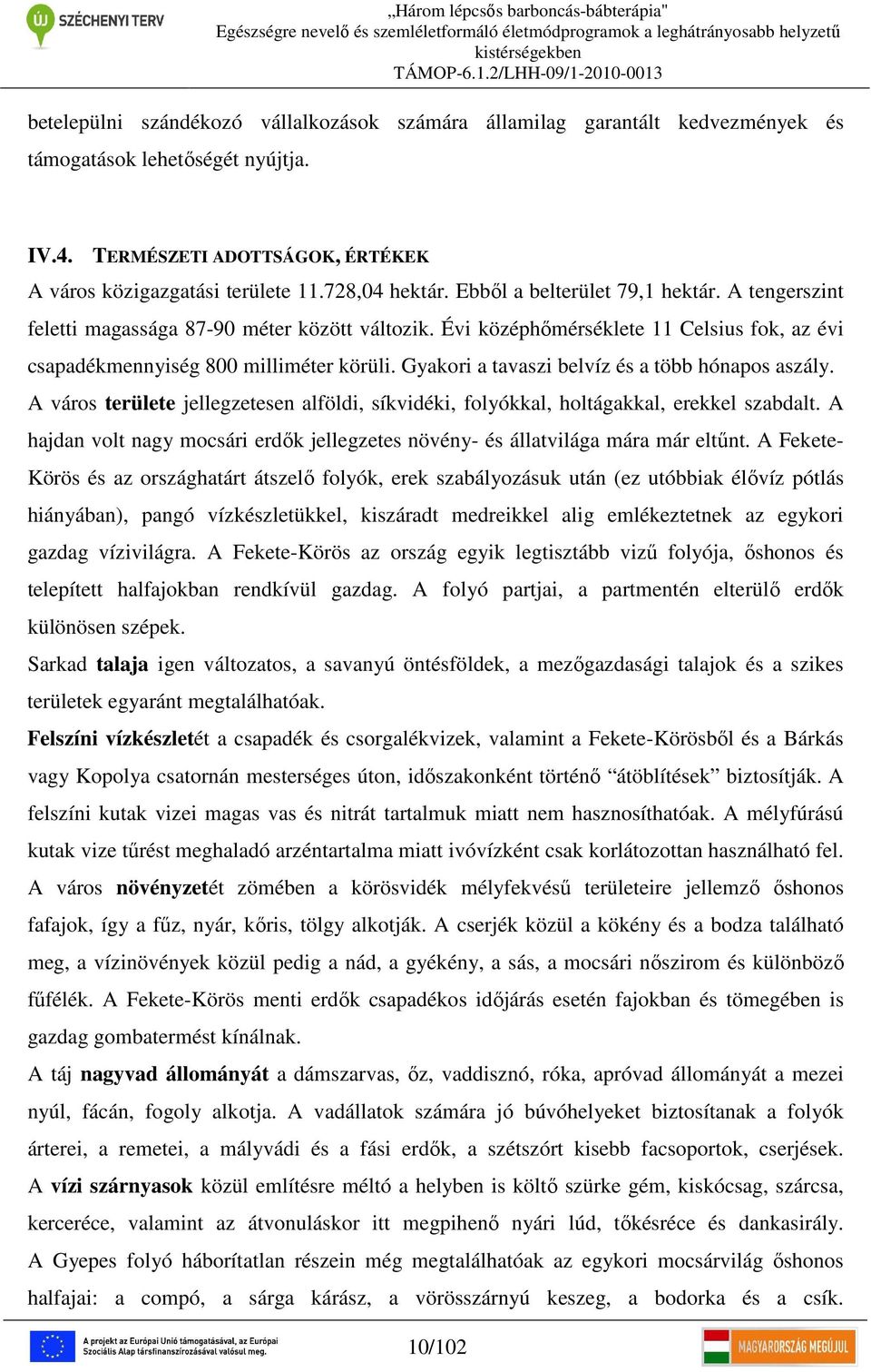 Gyakori a tavaszi belvíz és a több hónapos aszály. A város területe jellegzetesen alföldi, síkvidéki, folyókkal, holtágakkal, erekkel szabdalt.