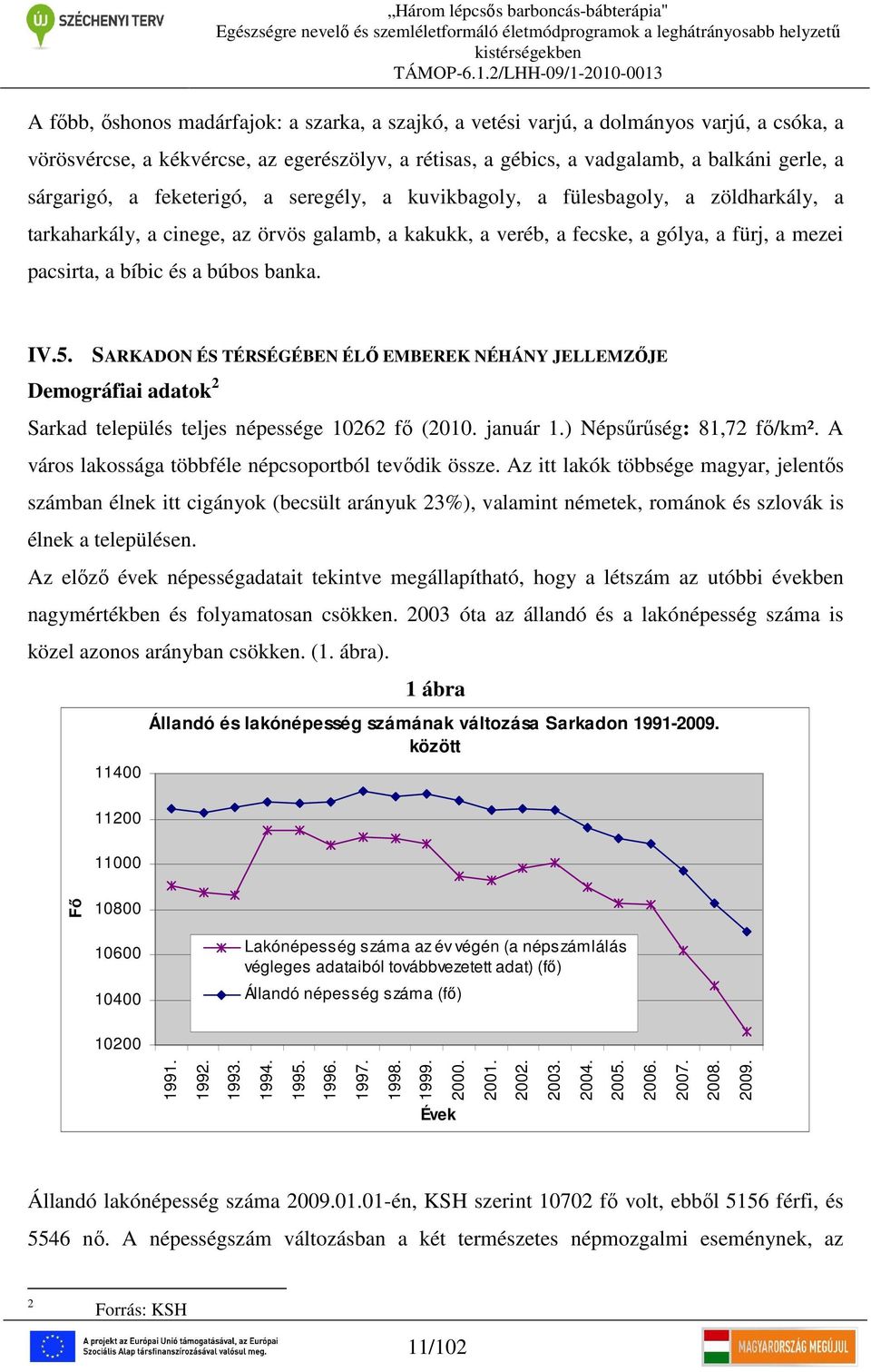 banka. IV.5. SARKADON ÉS TÉRSÉGÉBEN ÉLŐ EMBEREK NÉHÁNY JELLEMZŐJE Demográfiai adatok 2 Sarkad település teljes népessége 10262 fő (2010. január 1.) Népsűrűség: 81,72 fő/km².