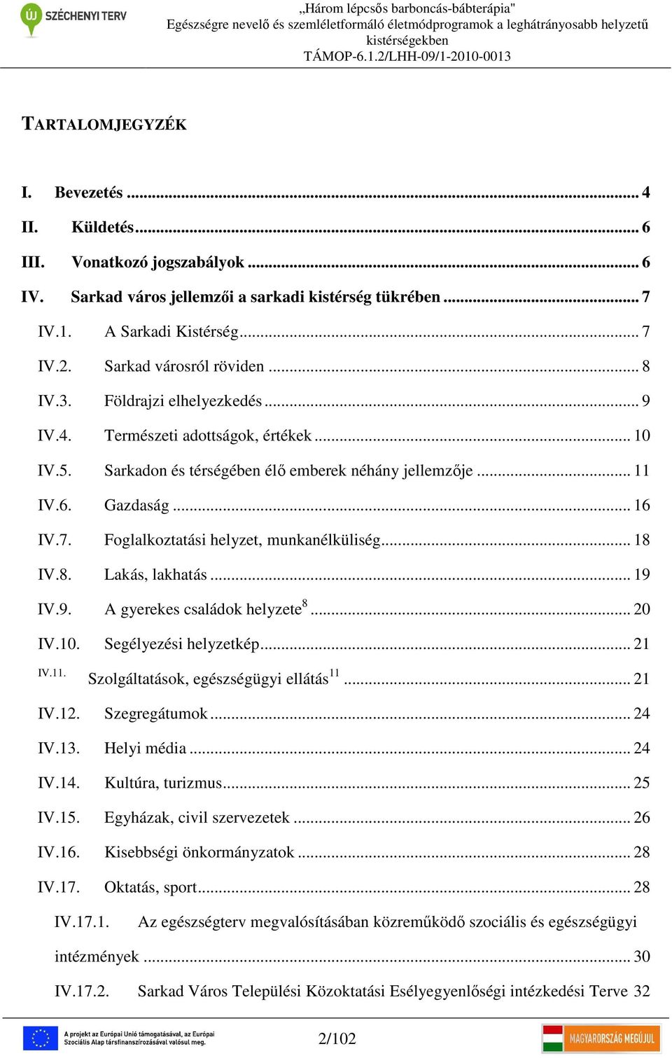 Foglalkoztatási helyzet, munkanélküliség... 18 IV.8. Lakás, lakhatás... 19 IV.9. A gyerekes családok helyzete 8... 20 IV.10. Segélyezési helyzetkép... 21 IV.11.