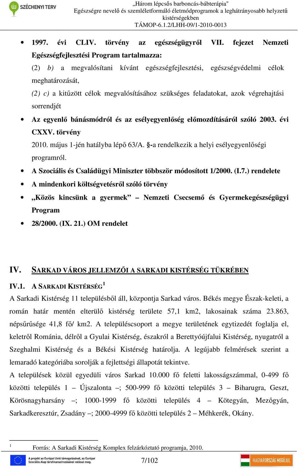 feladatokat, azok végrehajtási sorrendjét Az egyenlő bánásmódról és az esélyegyenlőség előmozdításáról szóló 2003. évi CXXV. törvény 2010. május 1-jén hatályba lépő 63/A.