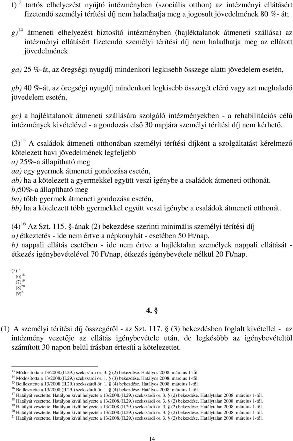 nyugdíj mindenkori legkisebb összege alatti jövedelem esetén, gb) 40 %-át, az öregségi nyugdíj mindenkori legkisebb összegét elérı vagy azt meghaladó jövedelem esetén, gc) a hajléktalanok átmeneti