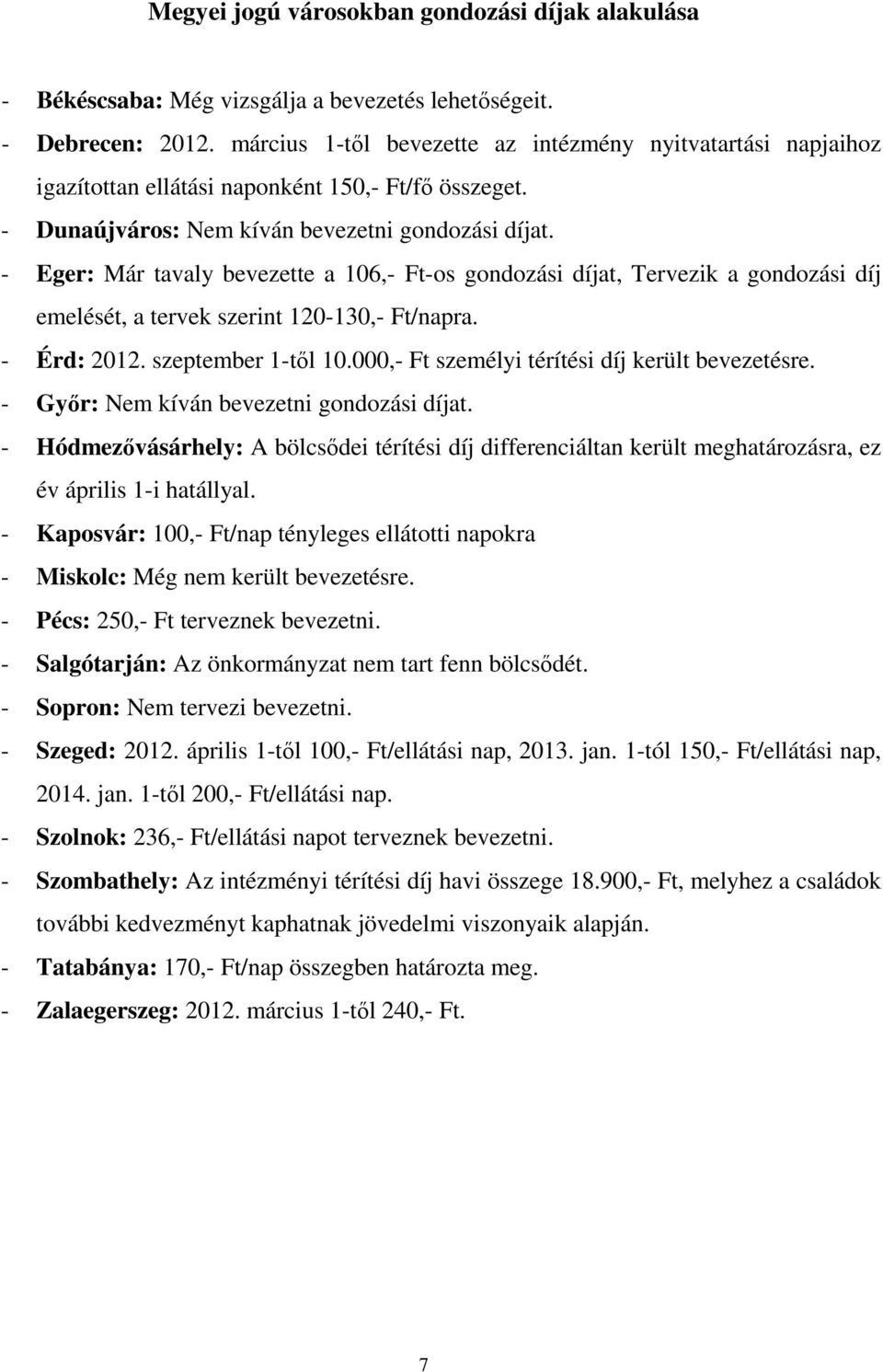 - Eger: Már tavaly bevezette a 106,- Ft-os gondozási díjat, Tervezik a gondozási díj emelését, a tervek szerint 120-130,- Ft/napra. - Érd: 2012. szeptember 1-tıl 10.