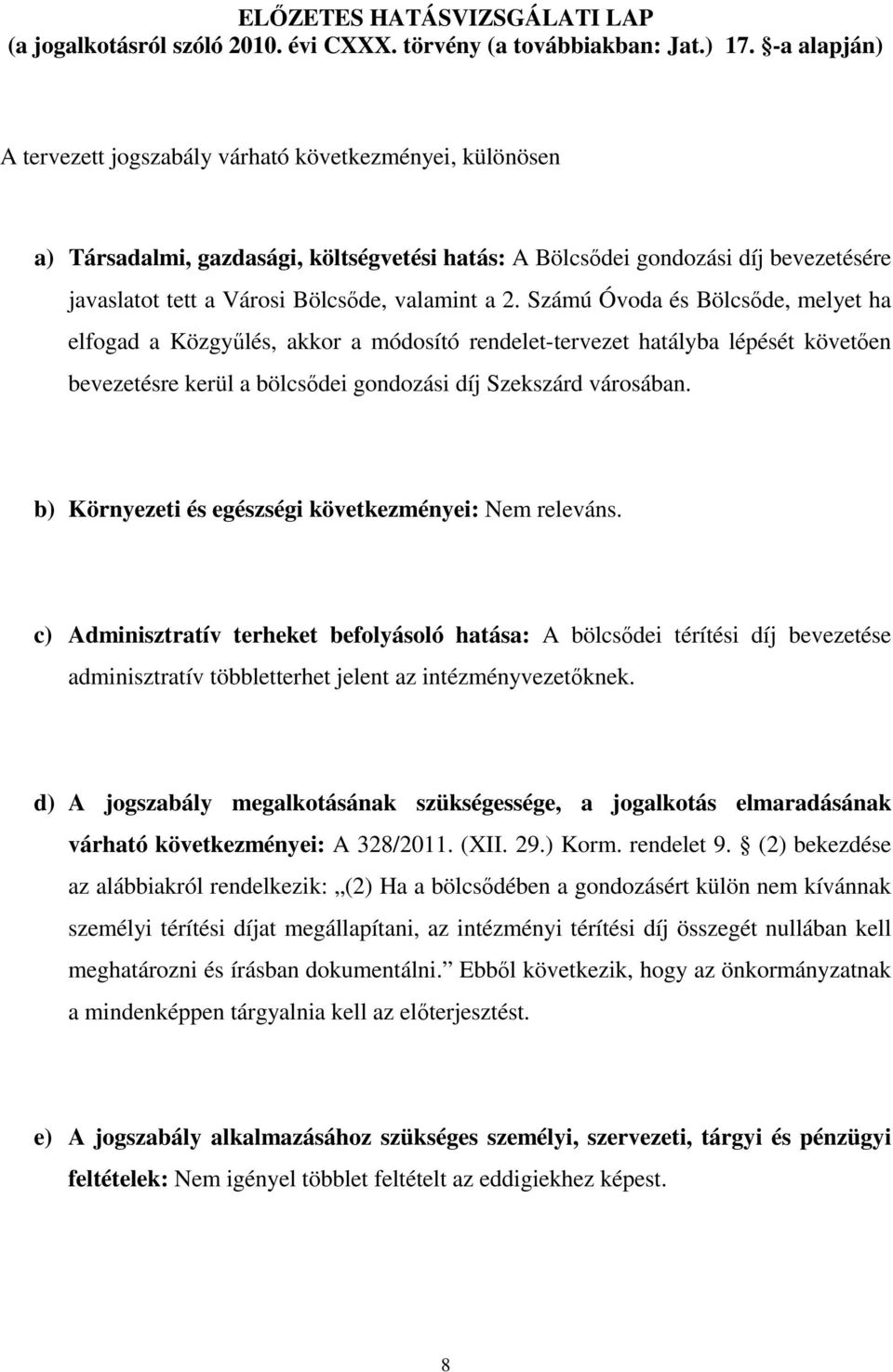 a 2. Számú Óvoda és Bölcsıde, melyet ha elfogad a Közgyőlés, akkor a módosító rendelet-tervezet hatályba lépését követıen bevezetésre kerül a bölcsıdei gondozási díj Szekszárd városában.