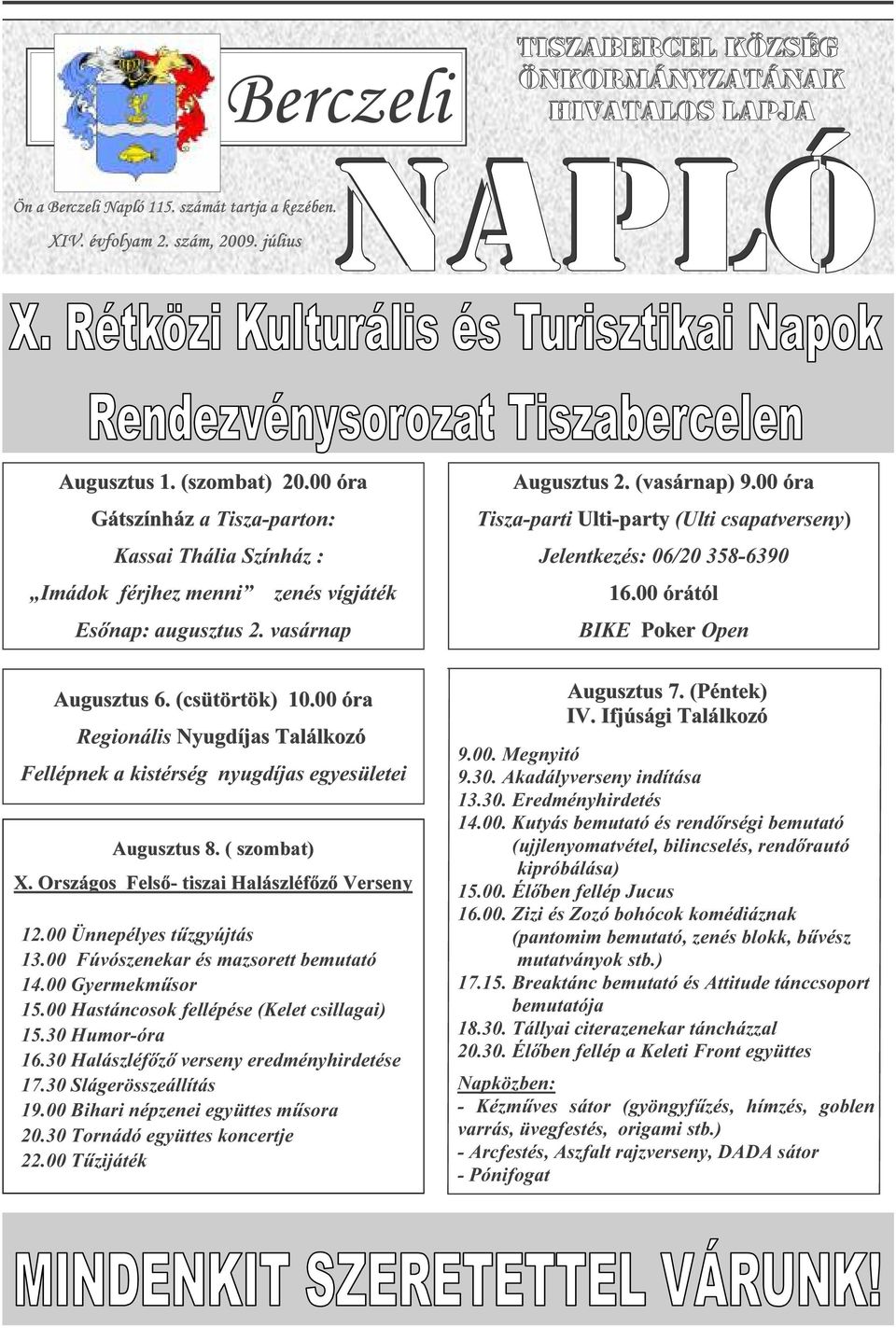 00 óra Regionális Nyugdíjas Találkozó Fellépnek a kistérség nyugdíjas egyesületei Augusztus 8. ( szombat) X. Országos Felsı- tiszai Halászléfızı Verseny 12.00 Ünnepélyes tőzgyújtás 13.