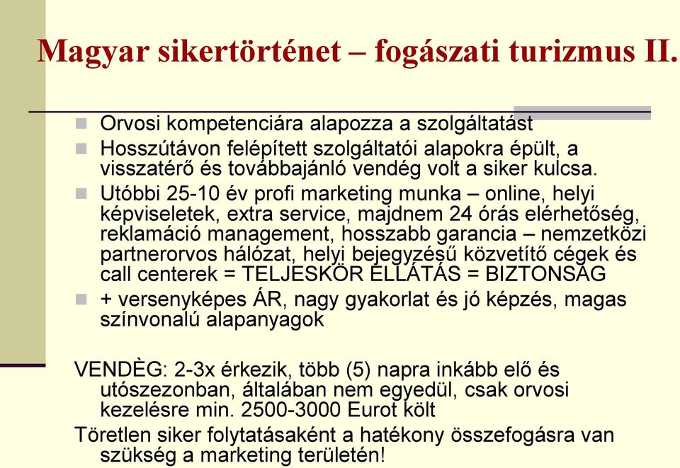 Utóbbi 25-10 év profi marketing munka online, helyi képviseletek, extra service, majdnem 24 órás elérhetőség, reklamáció management, hosszabb garancia nemzetközi partnerorvos hálózat, helyi