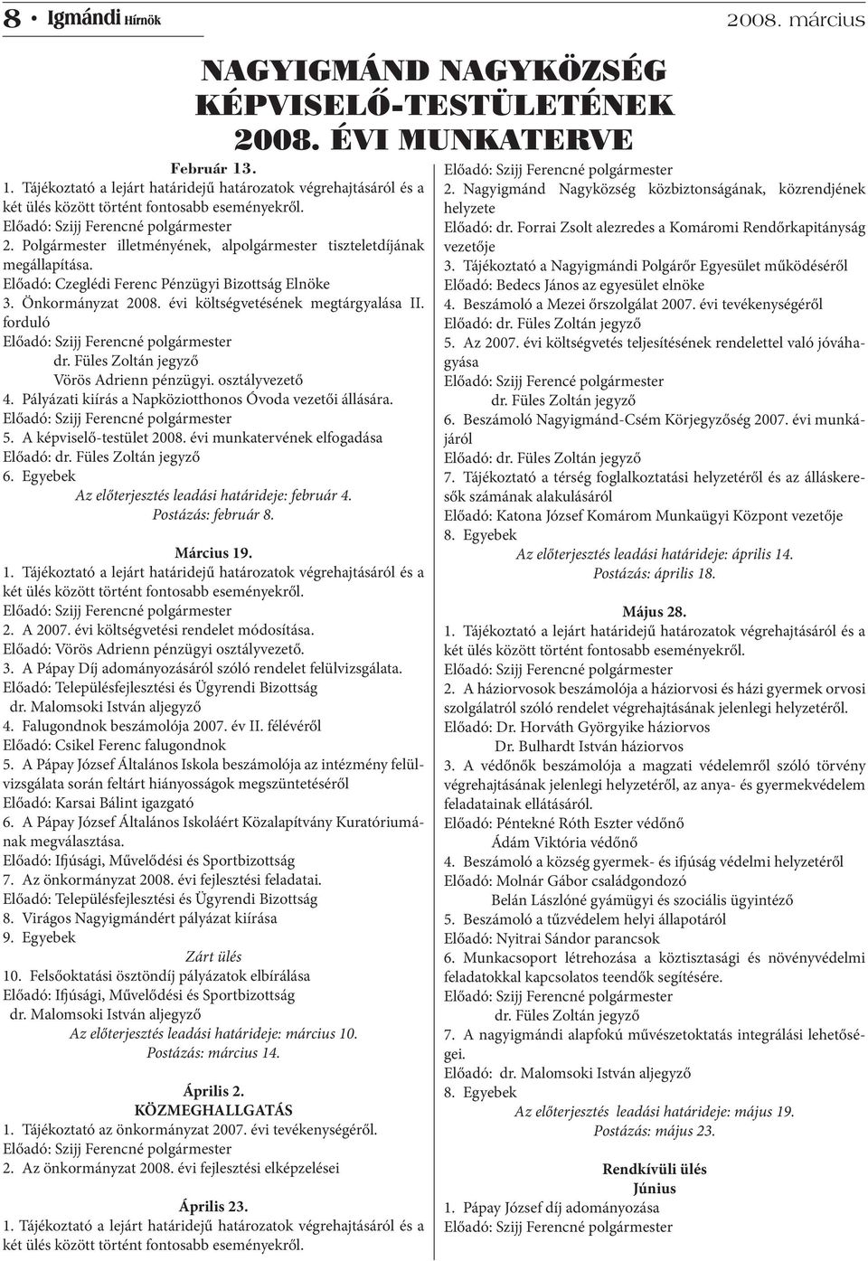 Pályázati kiírás a Napköziotthonos Óvoda vezetői állására. 5. A képviselő-testület 2008. évi munkatervének elfogadása Előadó: dr. Füles Zoltán jegyző 6.