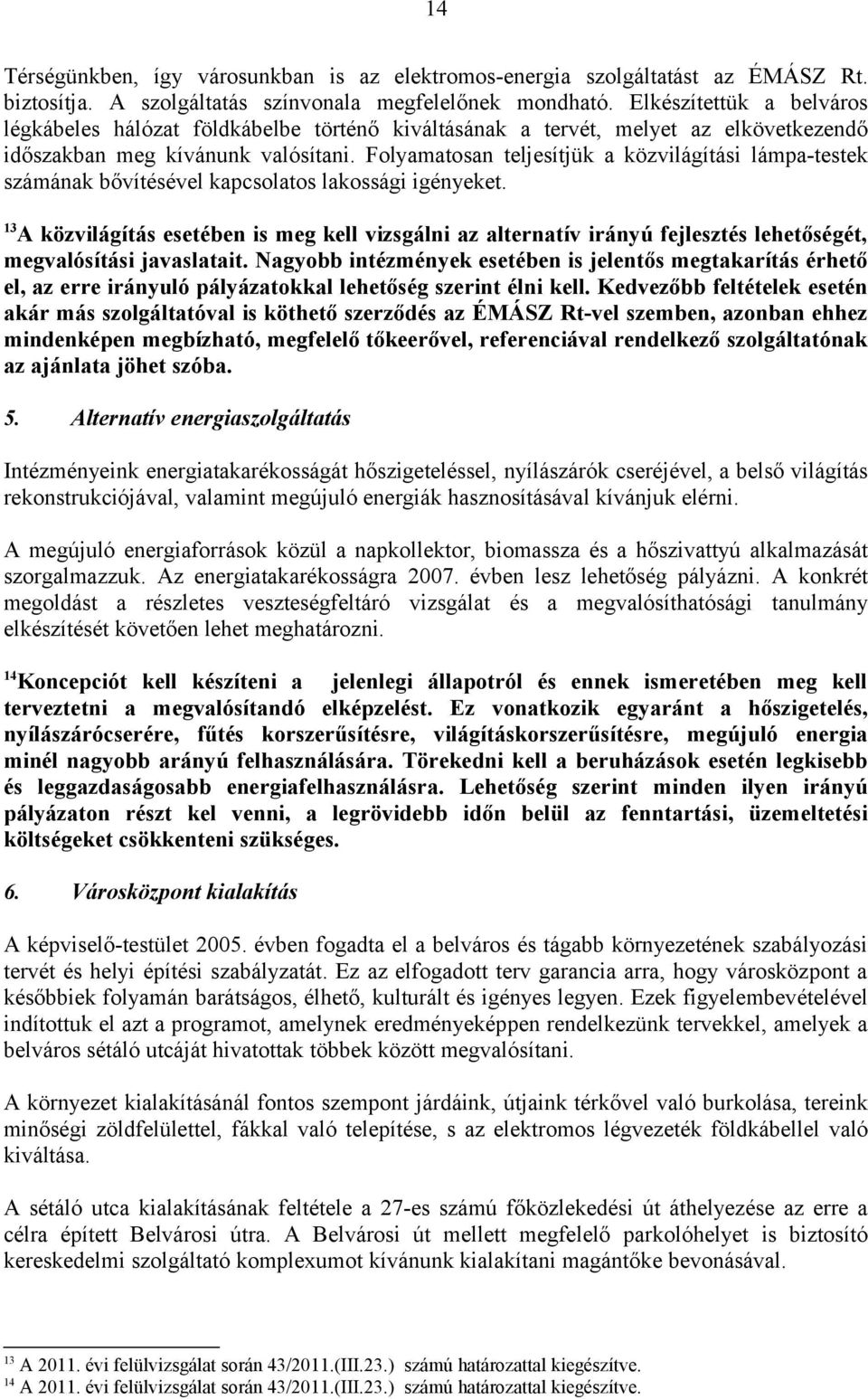 Folyamatosan teljesítjük a közvilágítási lámpa-testek számának bővítésével kapcsolatos lakossági igényeket.