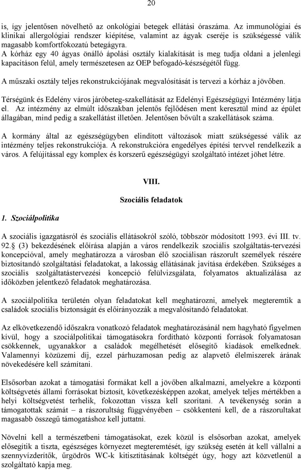 A kórház egy 40 ágyas önálló ápolási osztály kialakítását is meg tudja oldani a jelenlegi kapacitáson felül, amely természetesen az OEP befogadó-készségétől függ.