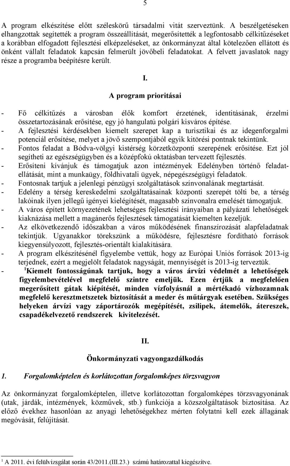 ellátott és önként vállalt feladatok kapcsán felmerült jövőbeli feladatokat. A felvett javaslatok nagy része a programba beépítésre került. I.