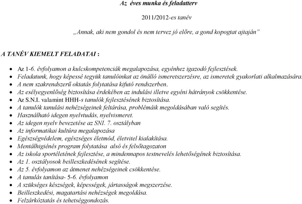 A nem szakrendszerű oktatás folytatása kifutó rendszerben. Az esélyegyenlőség biztosítása érdekében az indulási illetve egyéni hátrányok csökkentése. Az S.N.I.