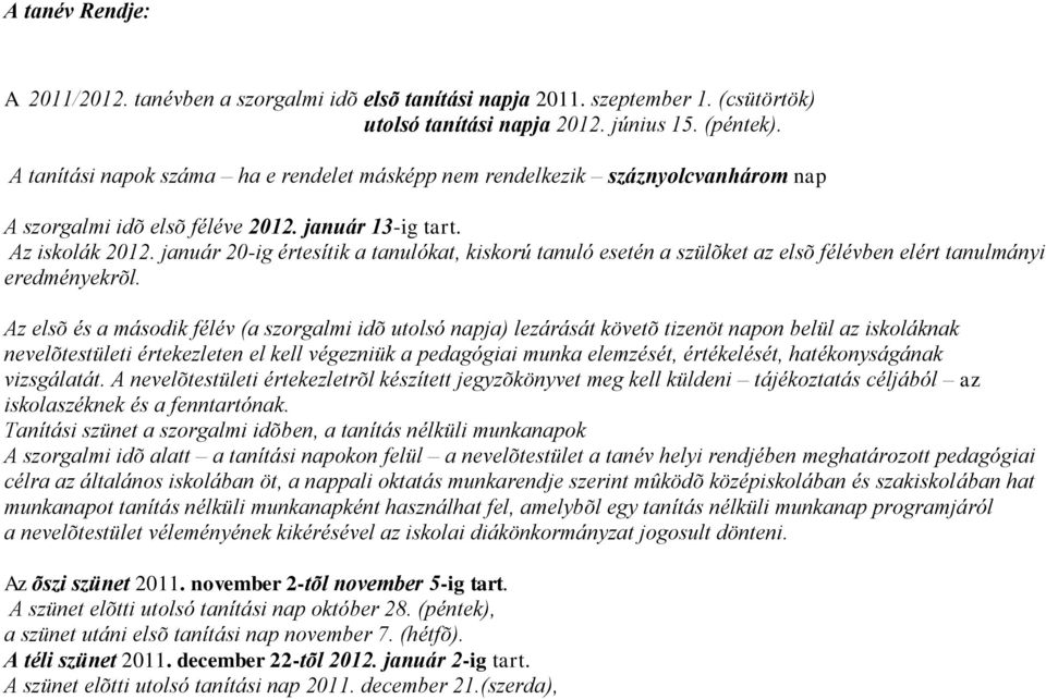 január 20-ig értesítik a tanulókat, kiskorú tanuló esetén a szülõket az elsõ félévben elért tanulmányi eredményekrõl.