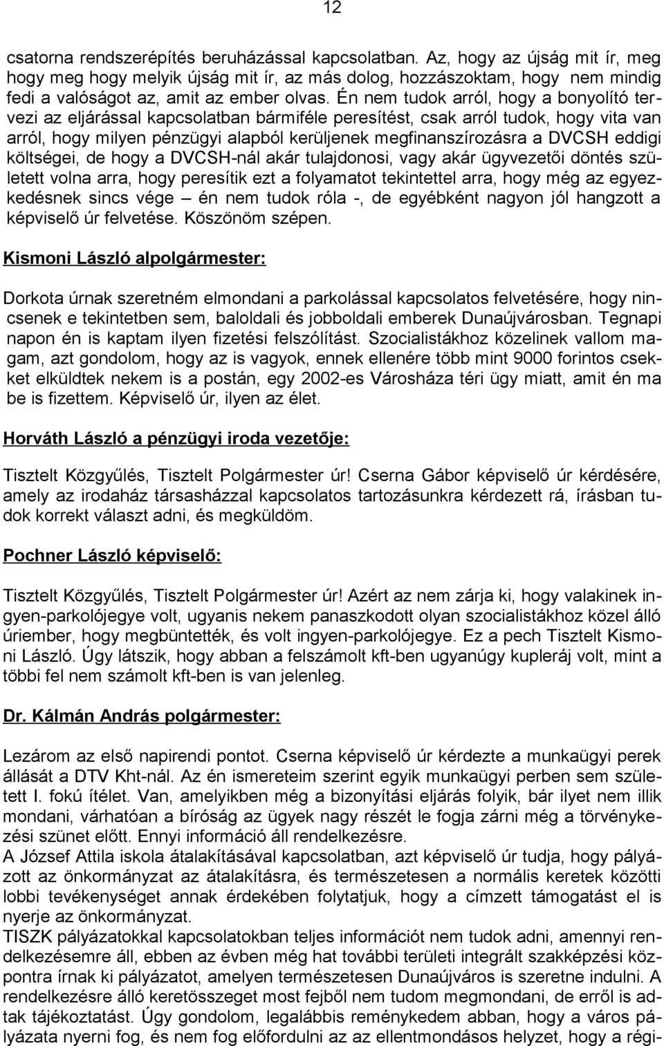 Én nem tudok arról, hogy a bonyolító tervezi az eljárással kapcsolatban bármiféle peresítést, csak arról tudok, hogy vita van arról, hogy milyen pénzügyi alapból kerüljenek megfinanszírozásra a DVCSH