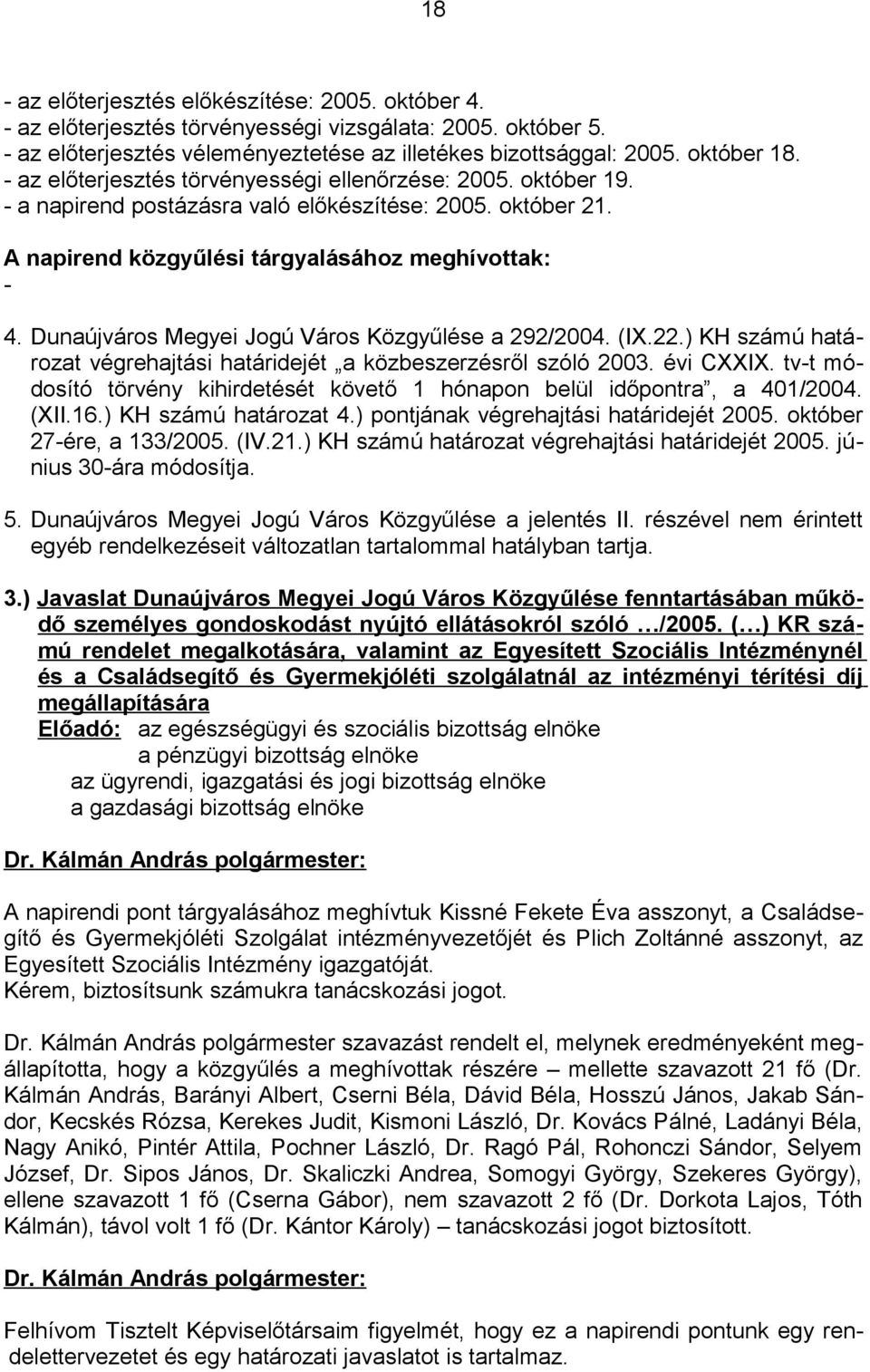 Dunaújváros Megyei Jogú Város Közgyűlése a 292/2004. (IX.22.) KH számú határozat végrehajtási határidejét a közbeszerzésről szóló 2003. évi CXXIX.