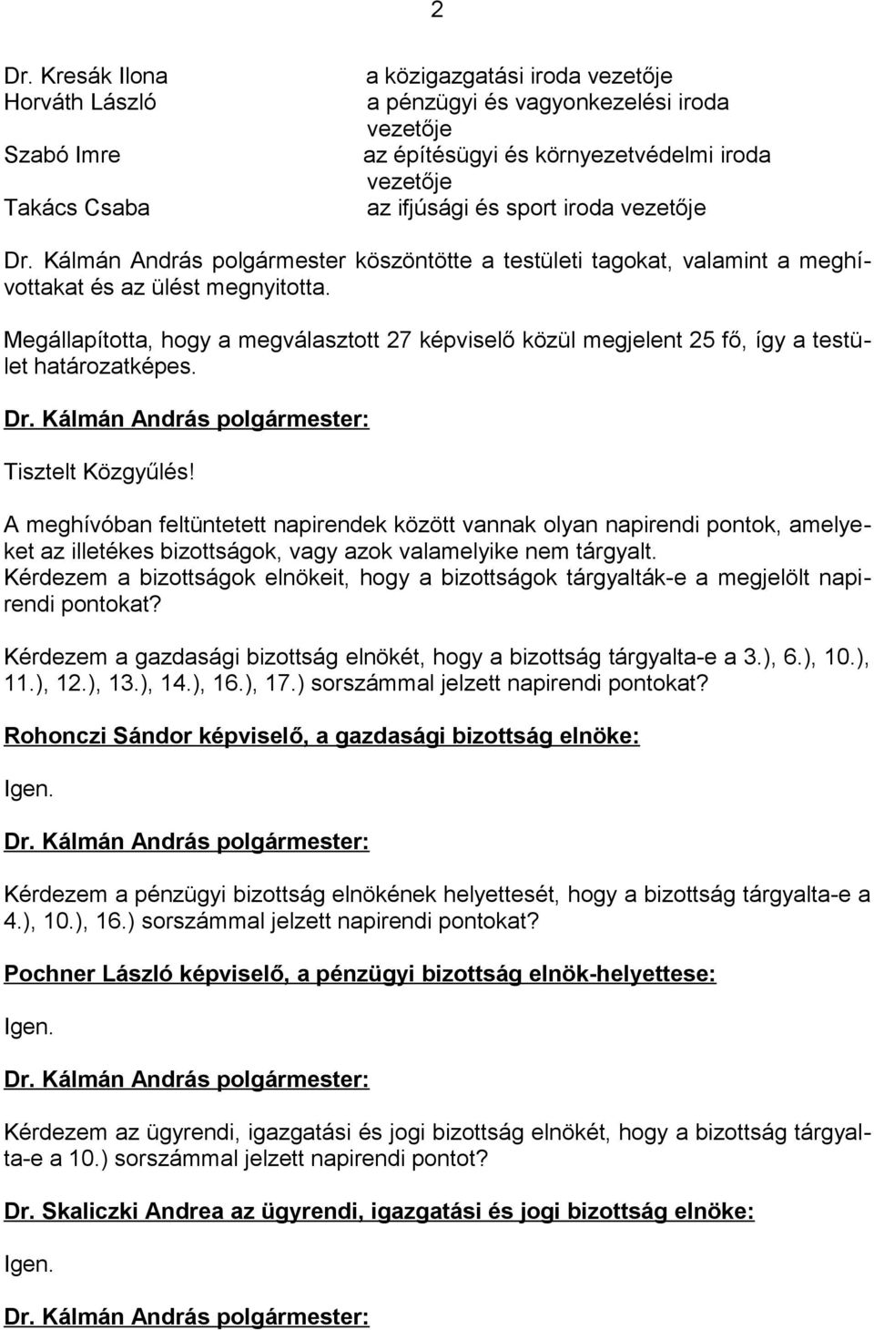 Megállapította, hogy a megválasztott 27 képviselő közül megjelent 25 fő, így a testület határozatképes. Tisztelt Közgyűlés!