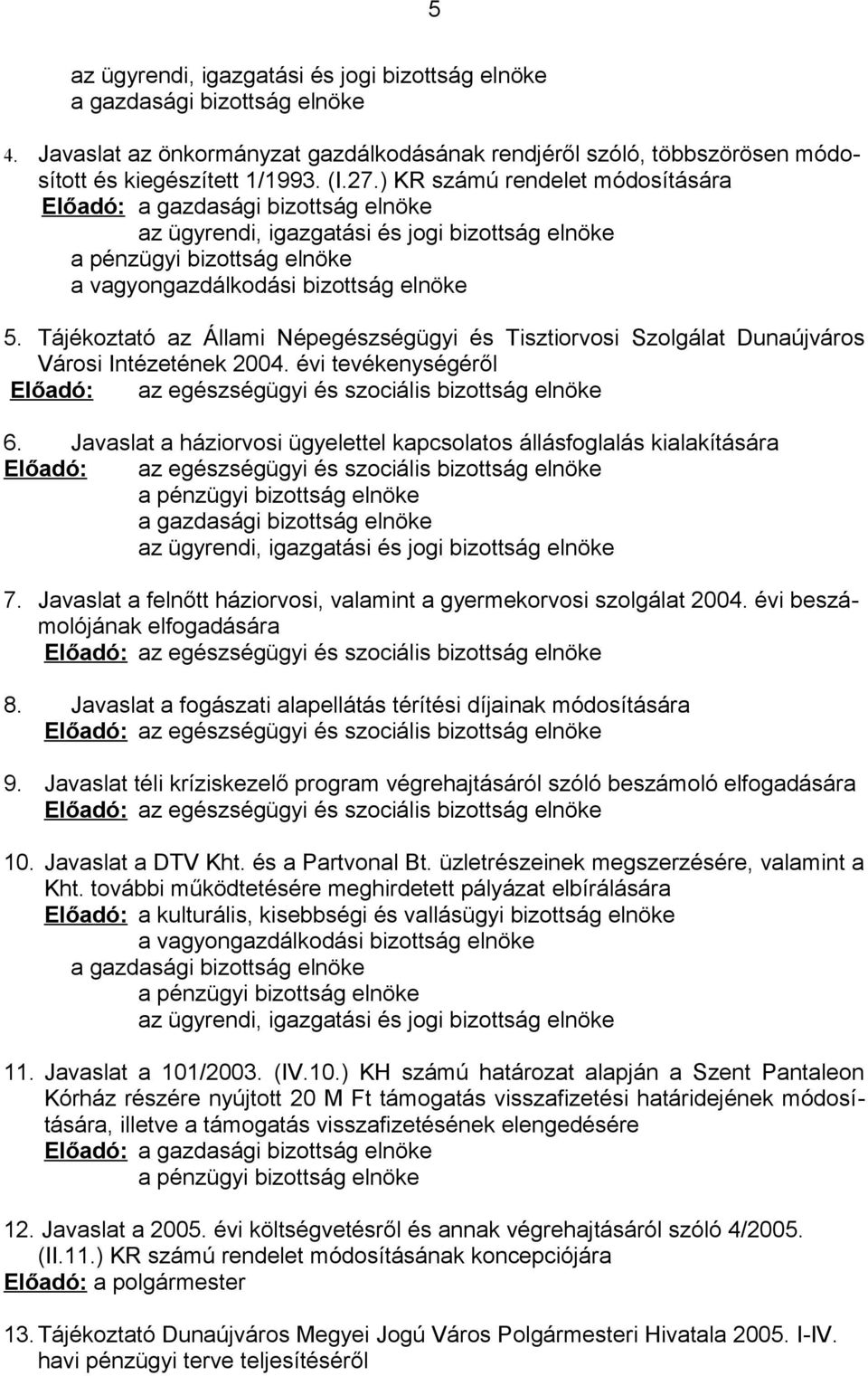 Tájékoztató az Állami Népegészségügyi és Tisztiorvosi Szolgálat Dunaújváros Városi Intézetének 2004. évi tevékenységéről Előadó: az egészségügyi és szociális bizottság elnöke 6.