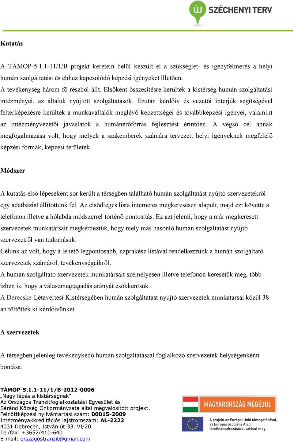 Ezután kérdőív és vezetői interjúk segítségével feltérképezésre kerültek a munkavállalók meglévő képzettségei és továbbképzési igényei, valamint az intézményvezetői javaslatok a humánerőforrás