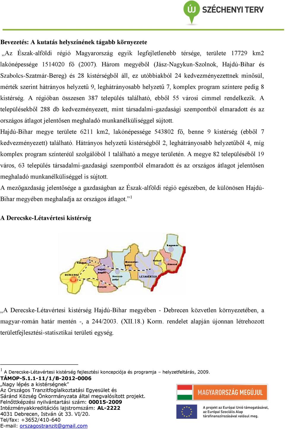 helyzetű 7, komplex program színtere pedig 8 kistérség. A régióban összesen 387 település található, ebből 55 városi címmel rendelkezik.