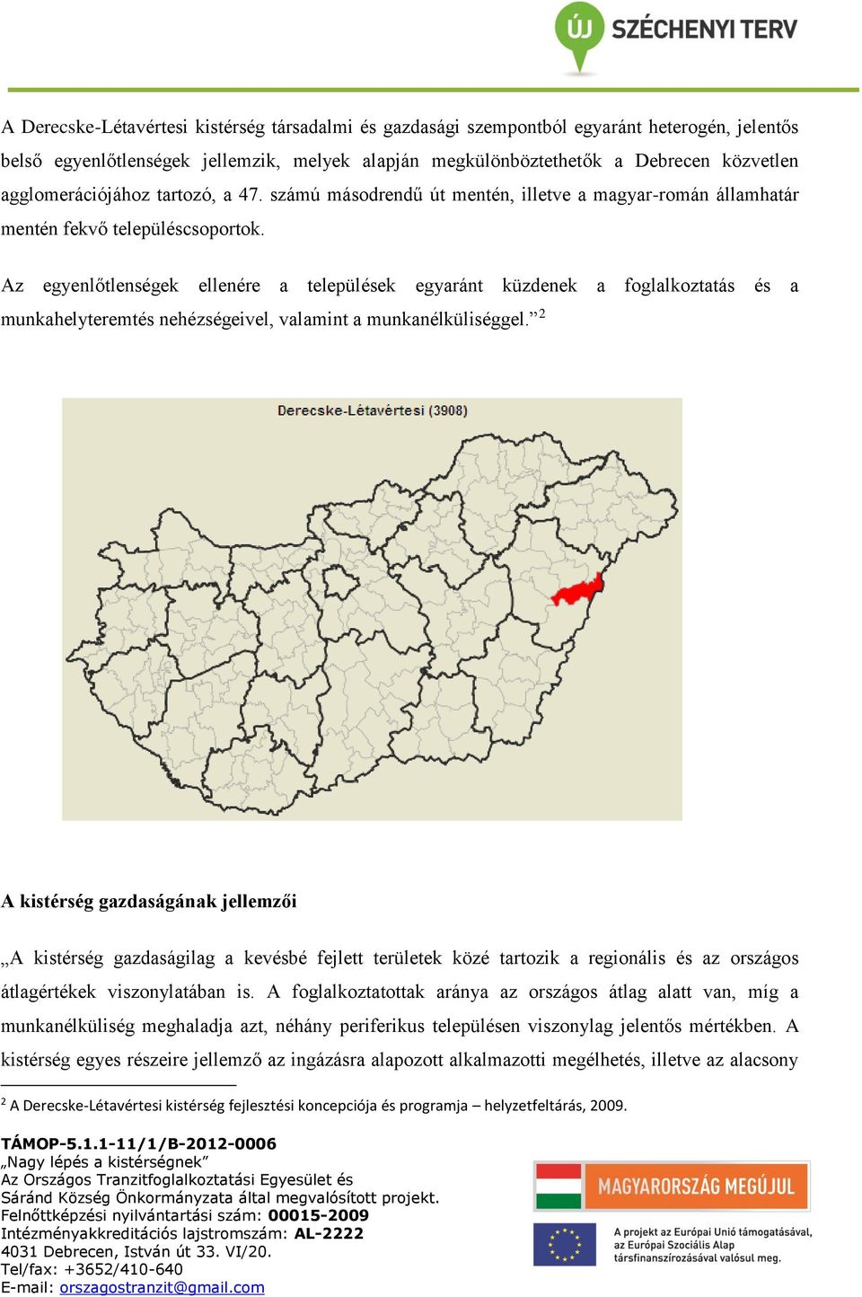 Az egyenlőtlenségek ellenére a települések egyaránt küzdenek a foglalkoztatás és a munkahelyteremtés nehézségeivel, valamint a munkanélküliséggel.