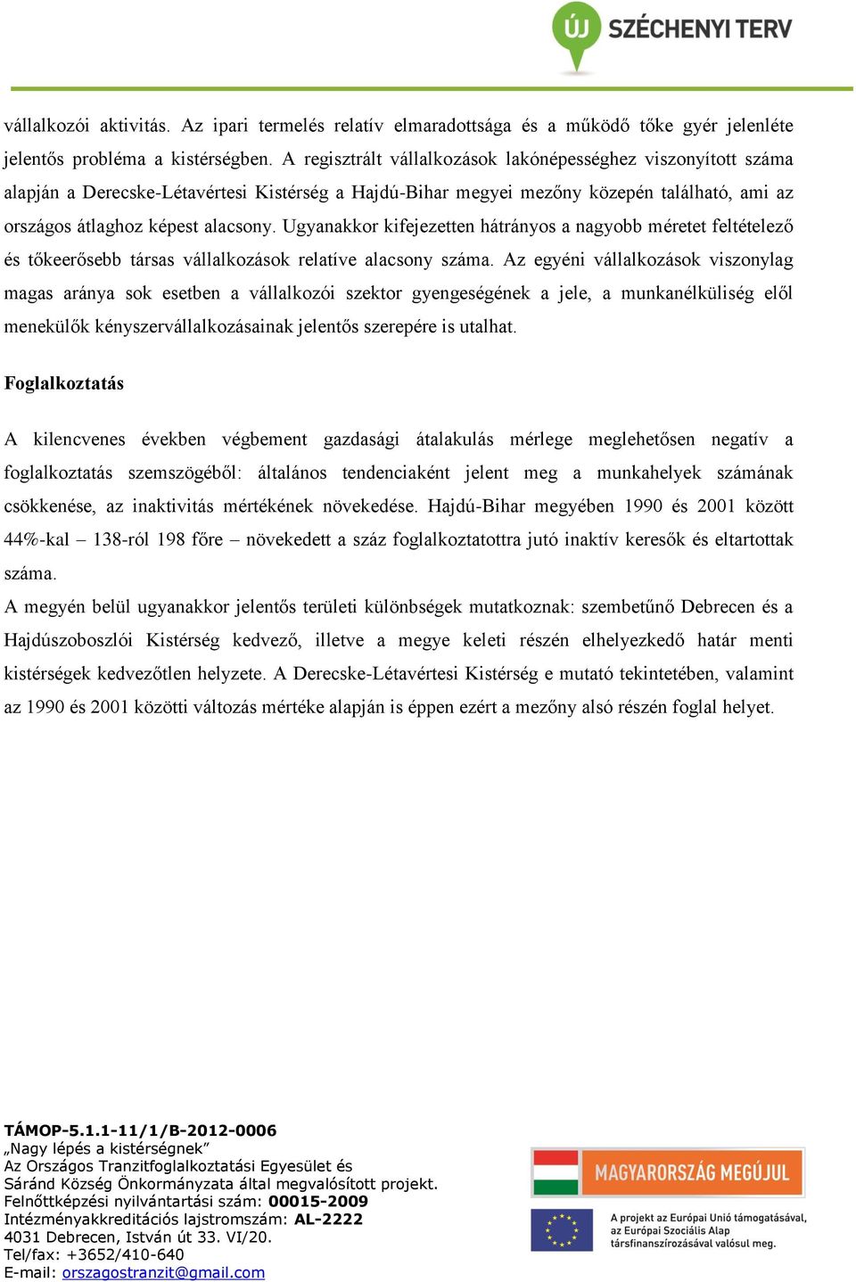 Ugyanakkor kifejezetten hátrányos a nagyobb méretet feltételező és tőkeerősebb társas vállalkozások relatíve alacsony száma.