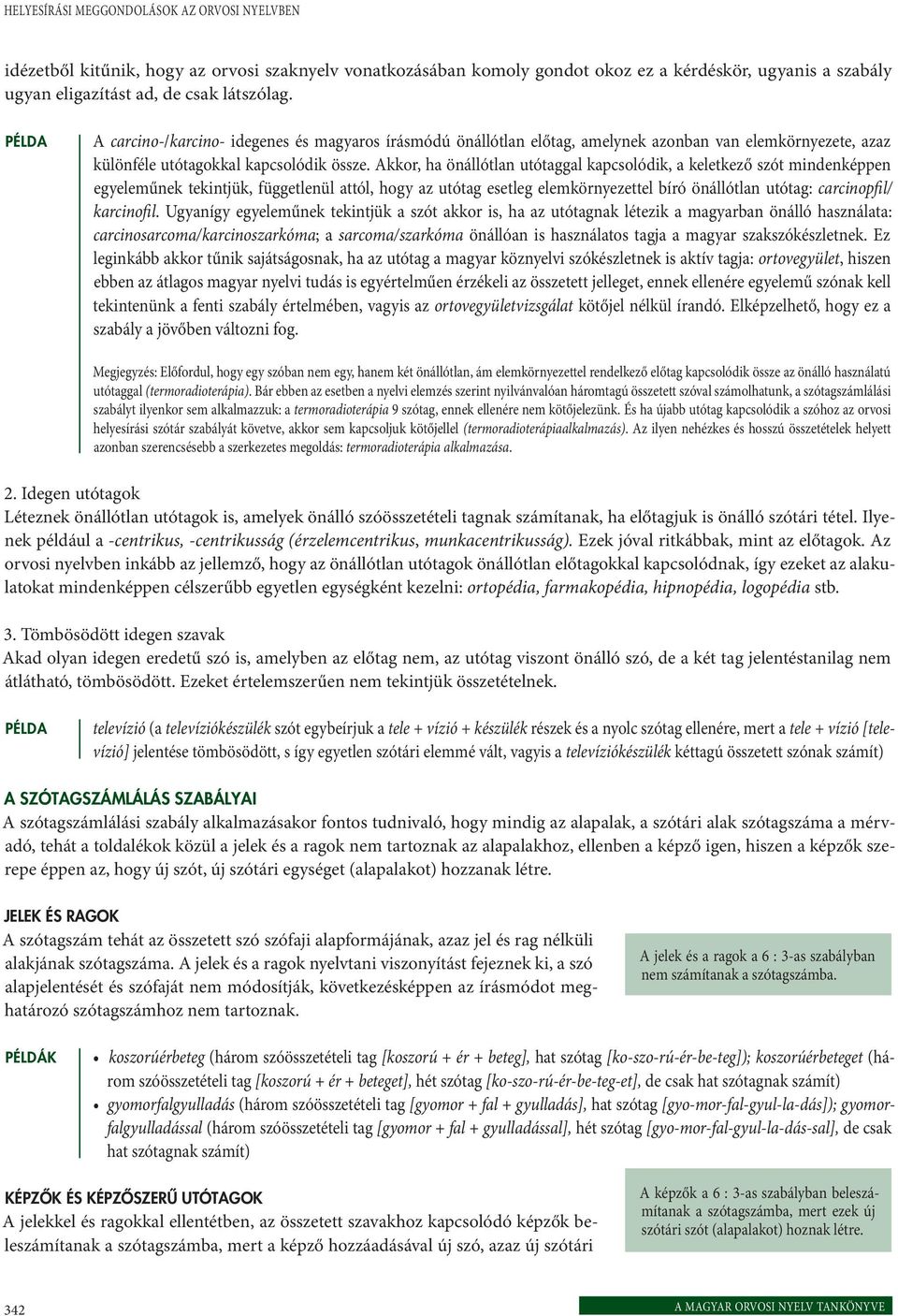 Akkor, ha önállótlan utótaggal kapcsolódik, a keletkező szót mindenképpen egyeleműnek tekintjük, függetlenül attól, hogy az utótag esetleg elemkörnyezettel bíró önállótlan utótag: carcinopfil/