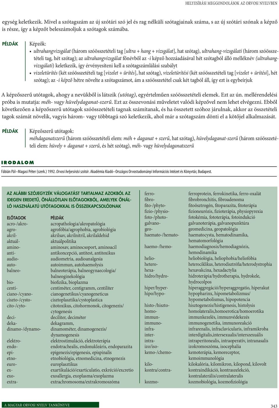 hozzáadásával hét szótagból álló melléknév (ultrahangvizsgálati) keletkezik, így érvényesíteni kell a szótagszámlálási szabályt vizeletürítés (két szóösszetételi tag [vizelet + ürítés], hat szótag),