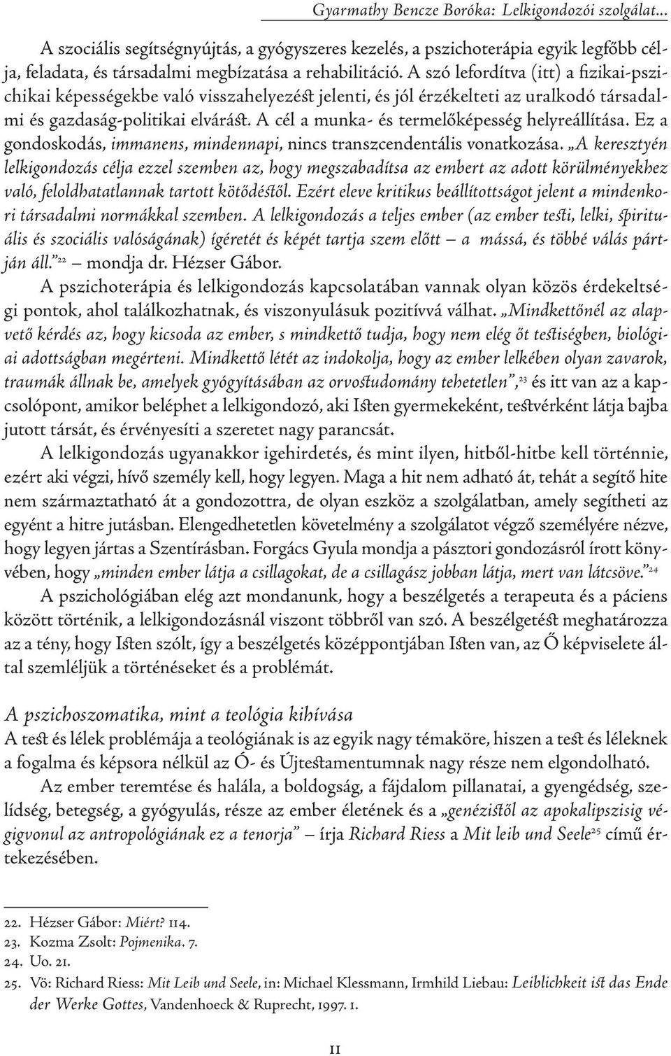 A cél a munka- és termelőképesség helyreállítása. Ez a gondoskodás, immanens, mindennapi, nincs transzcendentális vonatkozása.