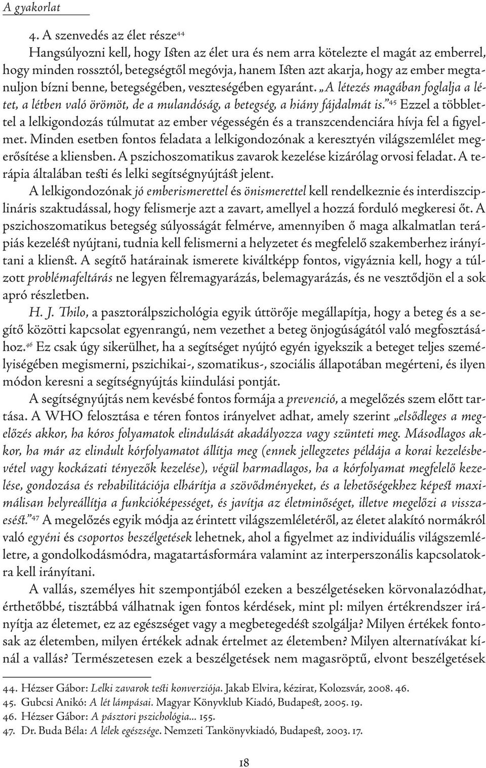 megtanuljon bízni benne, betegségében, veszteségében egyaránt. A létezés magában foglalja a létet, a létben való örömöt, de a mulandóság, a betegség, a hiány fájdalmát is.