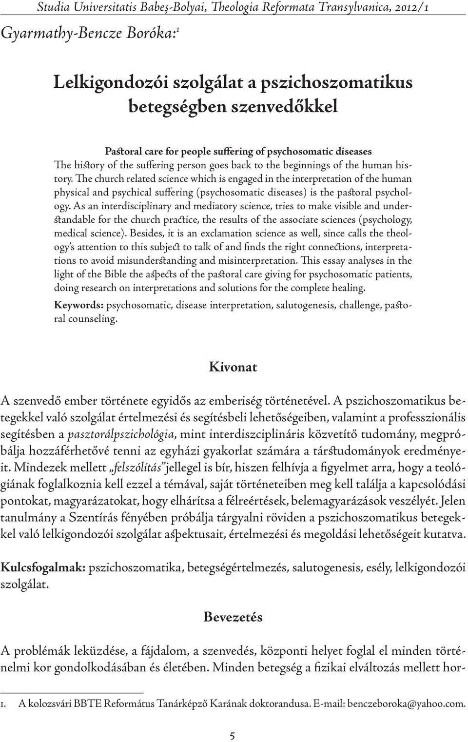 The church related science which is engaged in the interpretation of the human physical and psychical suffering (psychosomatic diseases) is the pa oral psychology.