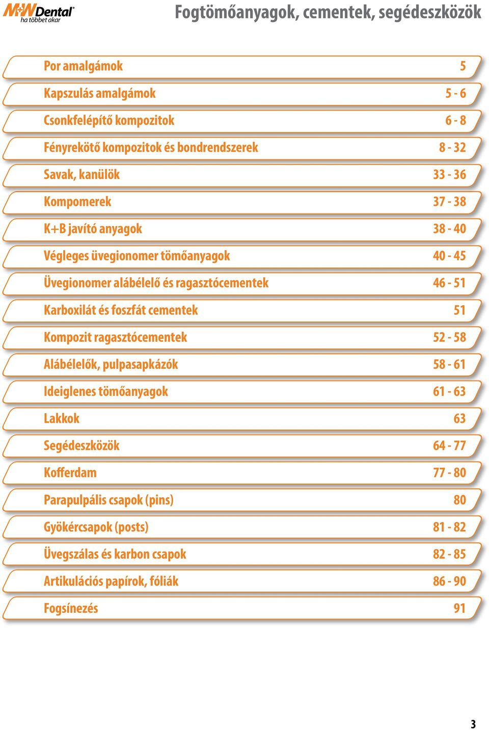 46-5 Karboxilát és foszfát cementek 5 Kompozit ragasztócementek 52-58 Alábélelők, pulpasapkázók 58-6 Ideiglenes tömőanyagok 6-63 Lakkok 63 Segédeszközök