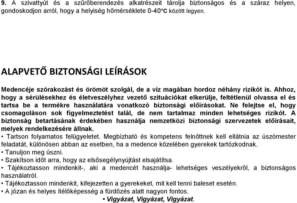 Ahhoz, hogy a sérülésekhez és életveszélyhez vezető szituációkat elkerülje, feltétlenül olvassa el és tartsa be a termékre használatára vonatkozó biztonsági előírásokat.