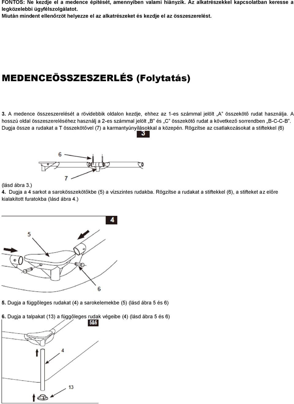 A medence összeszerelését a rövidebbik oldalon kezdje, ehhez az 1-es számmal jelölt A összekötő rudat használja.