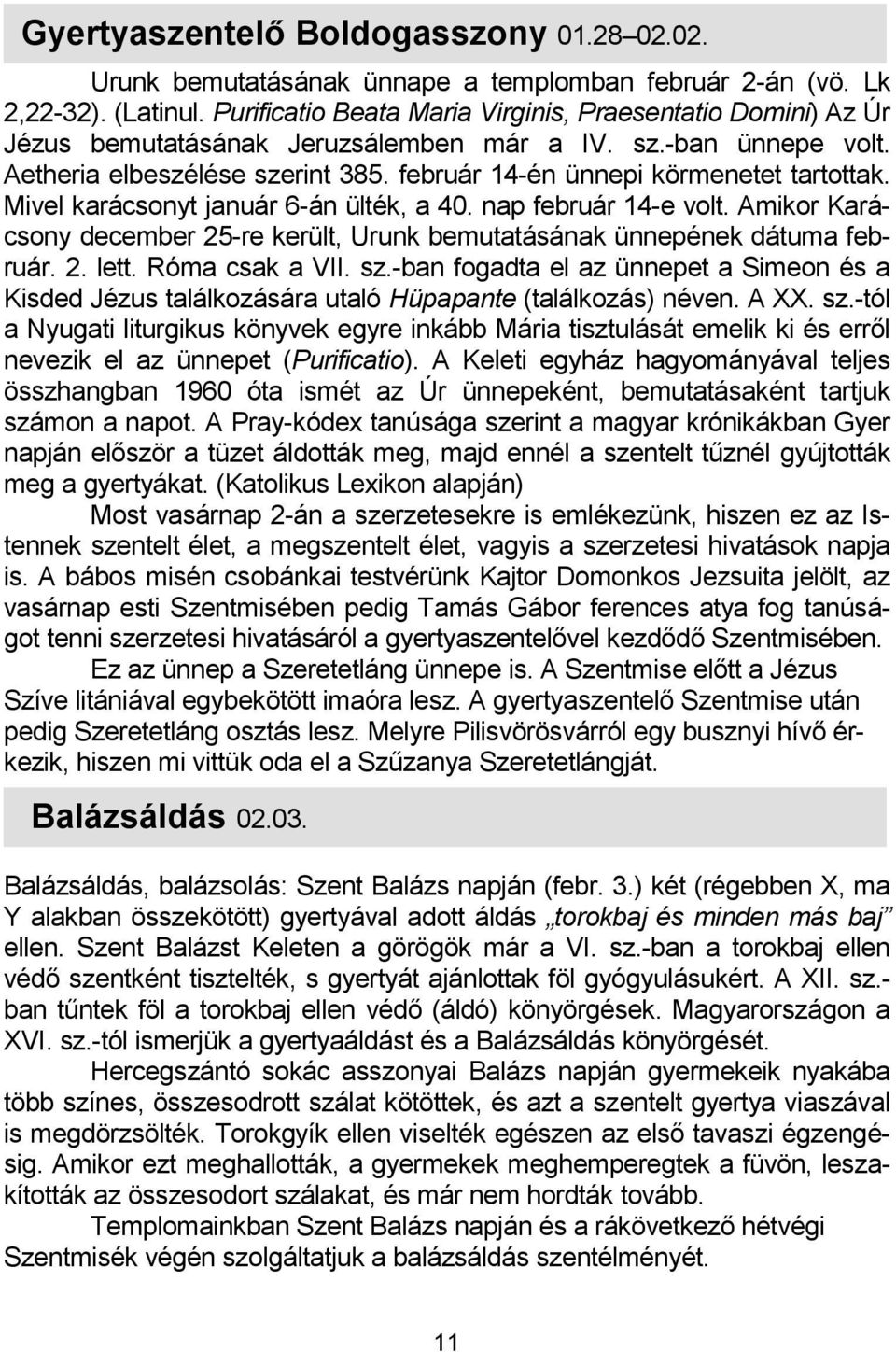 február 14-én ünnepi körmenetet tartottak. Mivel karácsonyt január 6-án ülték, a 40. nap február 14-e volt. Amikor Karácsony december 25-re került, Urunk bemutatásának ünnepének dátuma február. 2. lett.