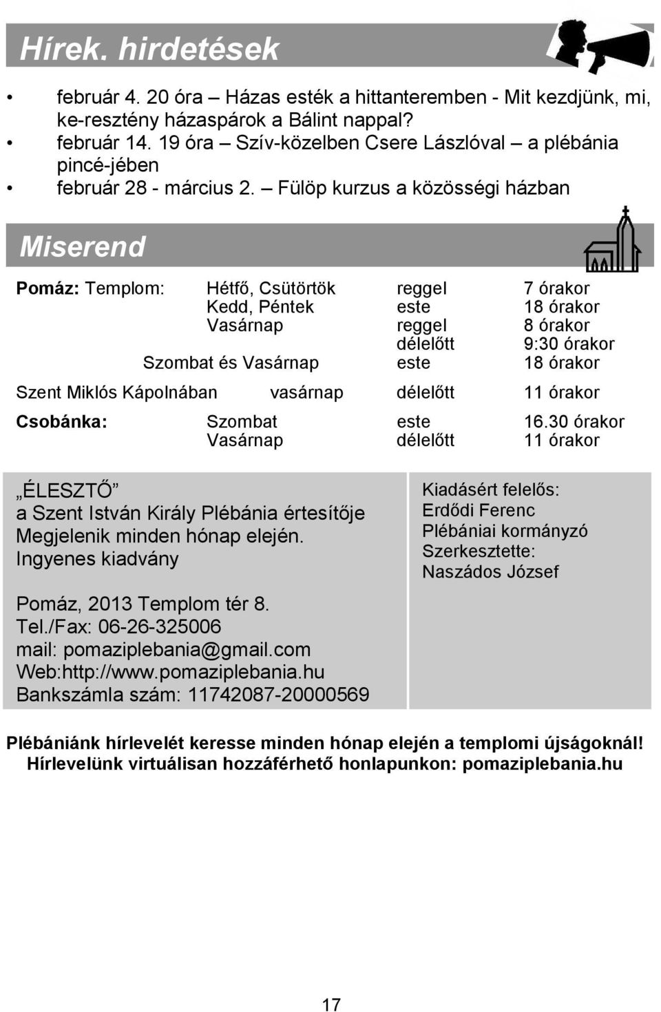 Fülöp kurzus a közösségi házban Miserend Pomáz: Templom: Hétfő, Csütörtök reggel 7 órakor Kedd, Péntek este 18 órakor Vasárnap reggel 8 órakor délelőtt 9:30 órakor Szombat és Vasárnap este 18 órakor